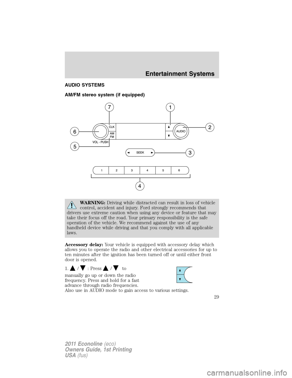 FORD E SERIES 2011 4.G Owners Manual AUDIO SYSTEMS
AM/FM stereo system (if equipped)
WARNING:Driving while distracted can result in loss of vehicle
control, accident and injury. Ford strongly recommends that
drivers use extreme caution w FORD E SERIES 2011 4.G Owners Manual AUDIO SYSTEMS
AM/FM stereo system (if equipped)
WARNING:Driving while distracted can result in loss of vehicle
control, accident and injury. Ford strongly recommends that
drivers use extreme caution w