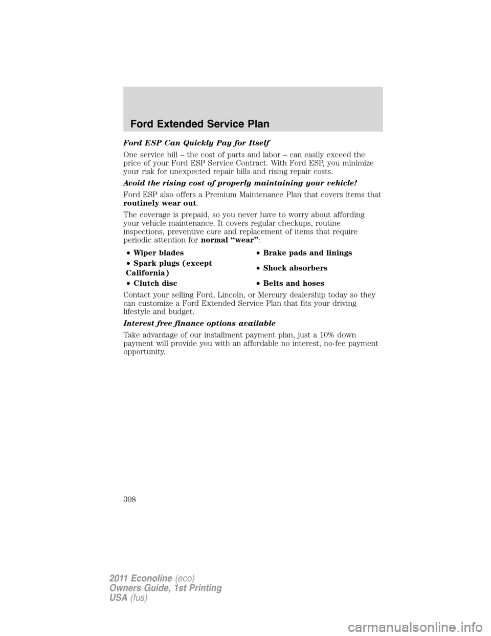 FORD E SERIES 2011 4.G Owners Manual Ford ESP Can Quickly Pay for Itself
One service bill – the cost of parts and labor – can easily exceed the
price of your Ford ESP Service Contract. With Ford ESP, you minimize
your risk for unexpe FORD E SERIES 2011 4.G Owners Manual Ford ESP Can Quickly Pay for Itself
One service bill – the cost of parts and labor – can easily exceed the
price of your Ford ESP Service Contract. With Ford ESP, you minimize
your risk for unexpe