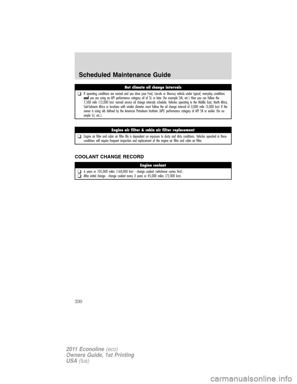 FORD E SERIES 2011 4.G Owners Manual COOLANT CHANGE RECORD
Hot climate oil change intervals
❑If operating conditions are normal and you drive your Ford, Lincoln or Mercury vehicle under typical, everyday conditions
andyou are using an FORD E SERIES 2011 4.G Owners Manual COOLANT CHANGE RECORD
Hot climate oil change intervals
❑If operating conditions are normal and you drive your Ford, Lincoln or Mercury vehicle under typical, everyday conditions
andyou are using an