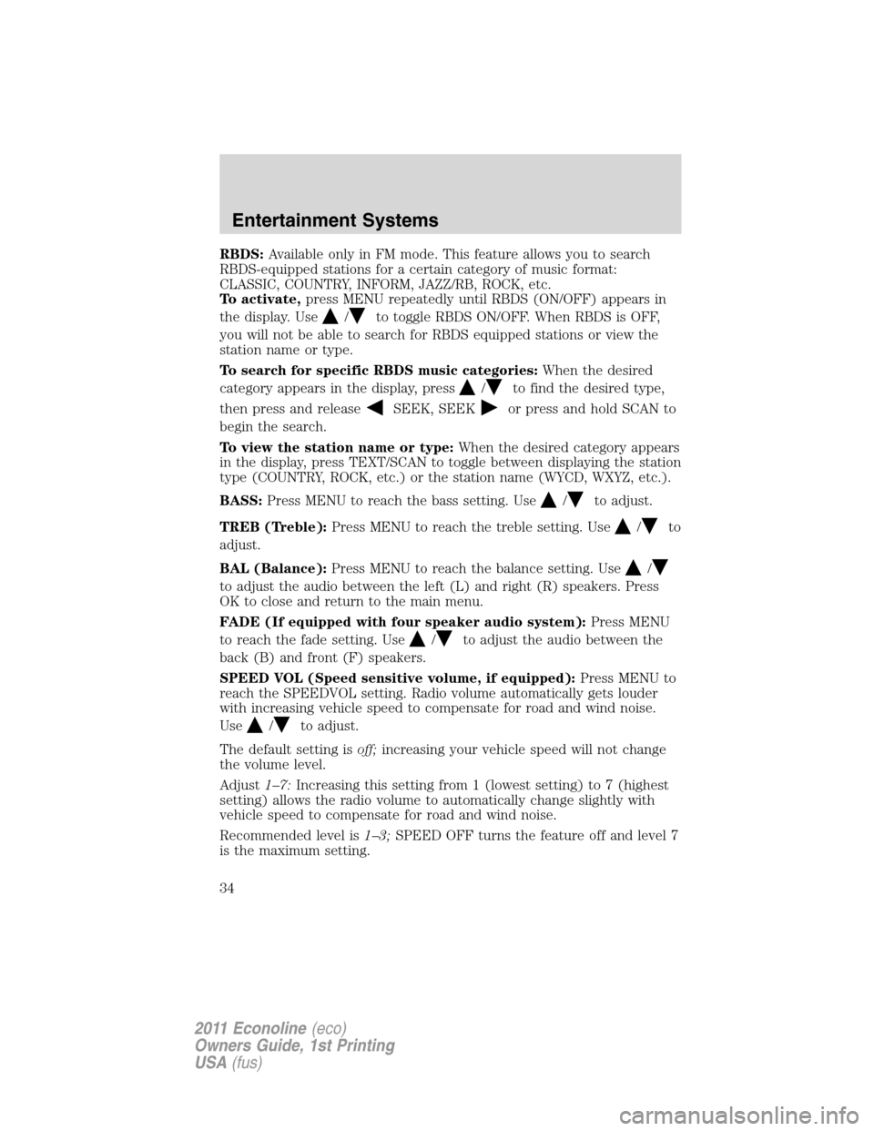 FORD E SERIES 2011 4.G Owners Guide RBDS:Available only in FM mode. This feature allows you to search
RBDS-equipped stations for a certain category of music format:
CLASSIC, COUNTRY, INFORM, JAZZ/RB, ROCK, etc.
To activate,press MENU re FORD E SERIES 2011 4.G Owners Guide RBDS:Available only in FM mode. This feature allows you to search
RBDS-equipped stations for a certain category of music format:
CLASSIC, COUNTRY, INFORM, JAZZ/RB, ROCK, etc.
To activate,press MENU re
