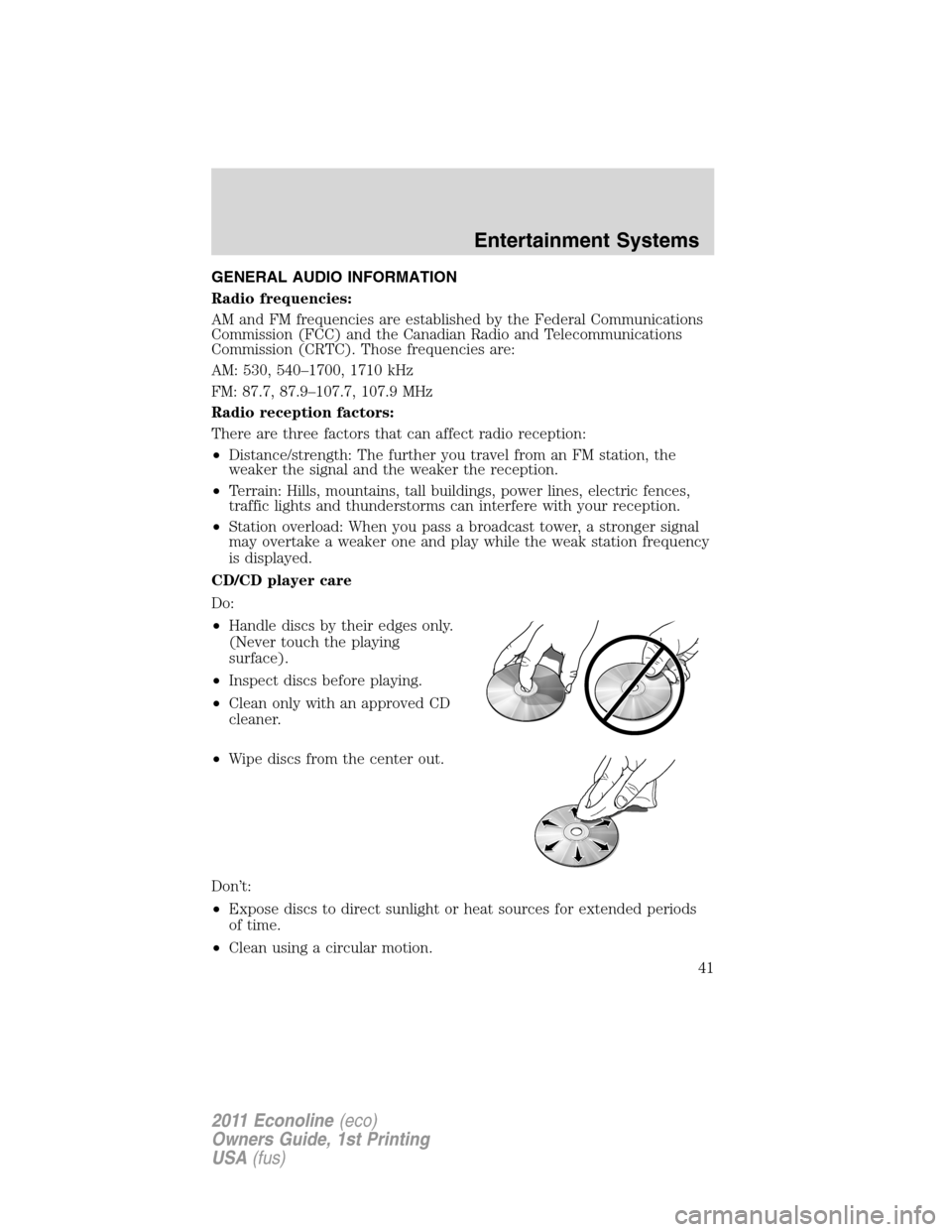 FORD E SERIES 2011 4.G Owners Manual GENERAL AUDIO INFORMATION
Radio frequencies:
AM and FM frequencies are established by the Federal Communications
Commission (FCC) and the Canadian Radio and Telecommunications
Commission (CRTC). Those