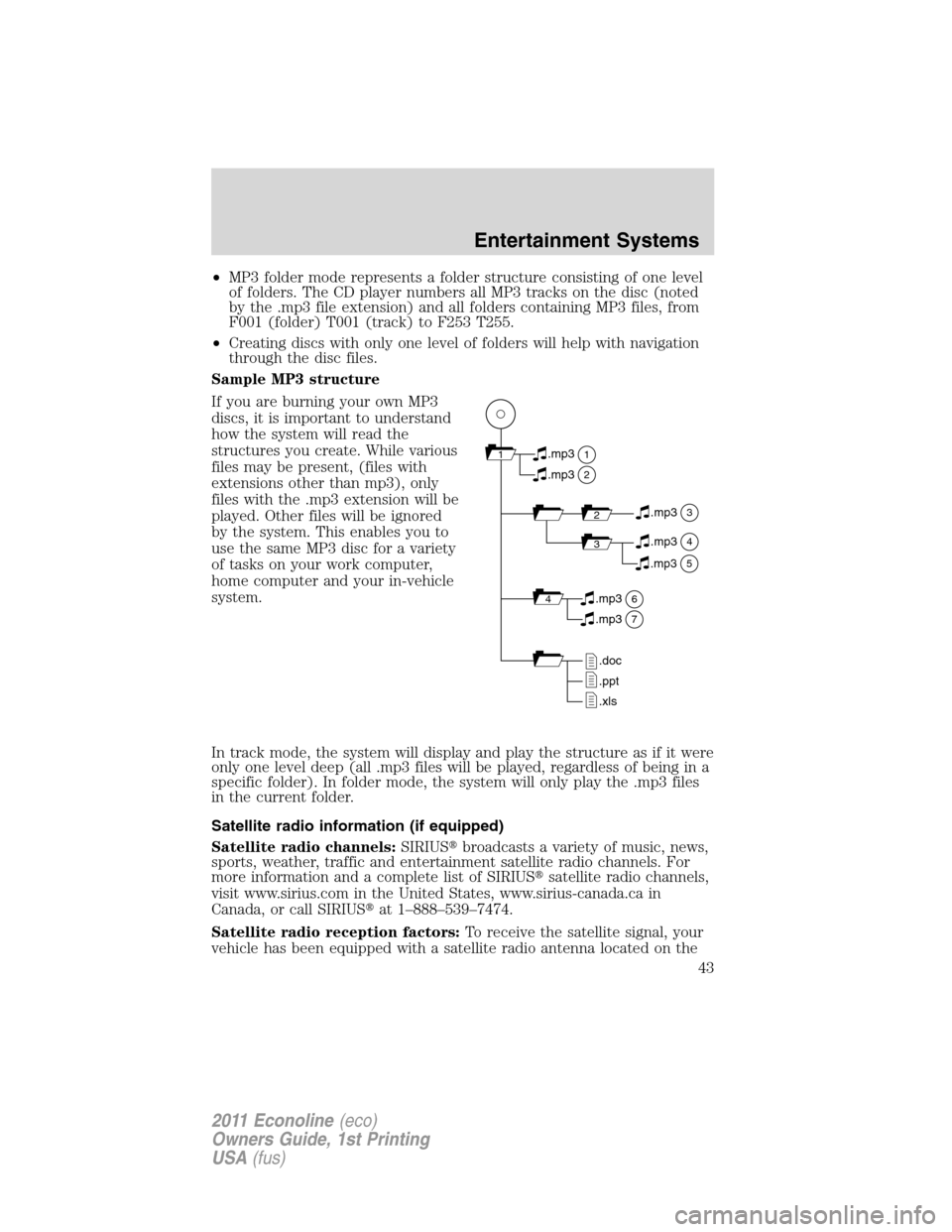 FORD E SERIES 2011 4.G Owners Manual •MP3 folder mode represents a folder structure consisting of one level
of folders. The CD player numbers all MP3 tracks on the disc (noted
by the .mp3 file extension) and all folders containing MP3 FORD E SERIES 2011 4.G Owners Manual •MP3 folder mode represents a folder structure consisting of one level
of folders. The CD player numbers all MP3 tracks on the disc (noted
by the .mp3 file extension) and all folders containing MP3
