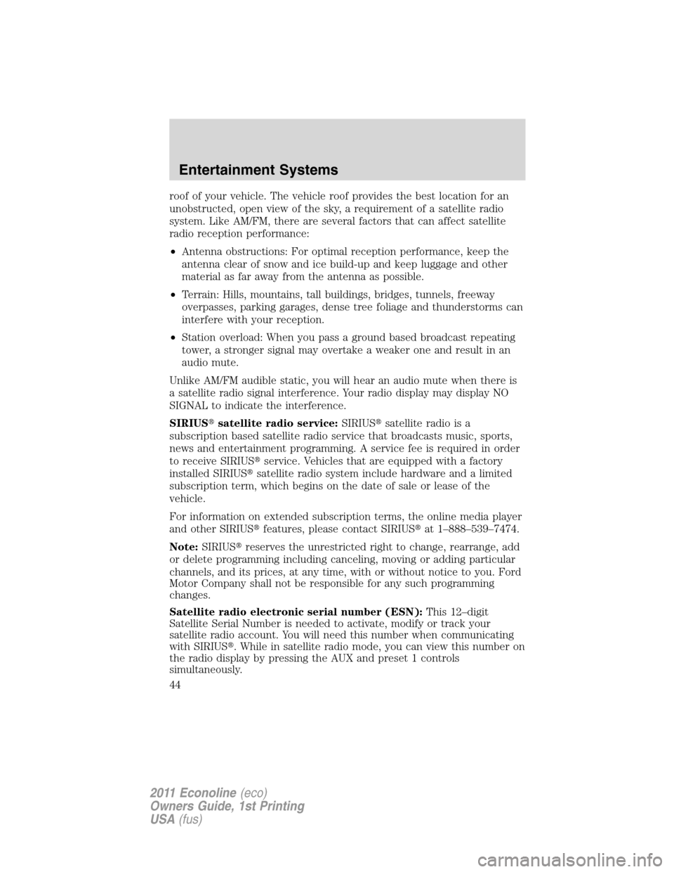 FORD E SERIES 2011 4.G Service Manual roof of your vehicle. The vehicle roof provides the best location for an
unobstructed, open view of the sky, a requirement of a satellite radio
system. Like AM/FM, there are several factors that can a FORD E SERIES 2011 4.G Service Manual roof of your vehicle. The vehicle roof provides the best location for an
unobstructed, open view of the sky, a requirement of a satellite radio
system. Like AM/FM, there are several factors that can a