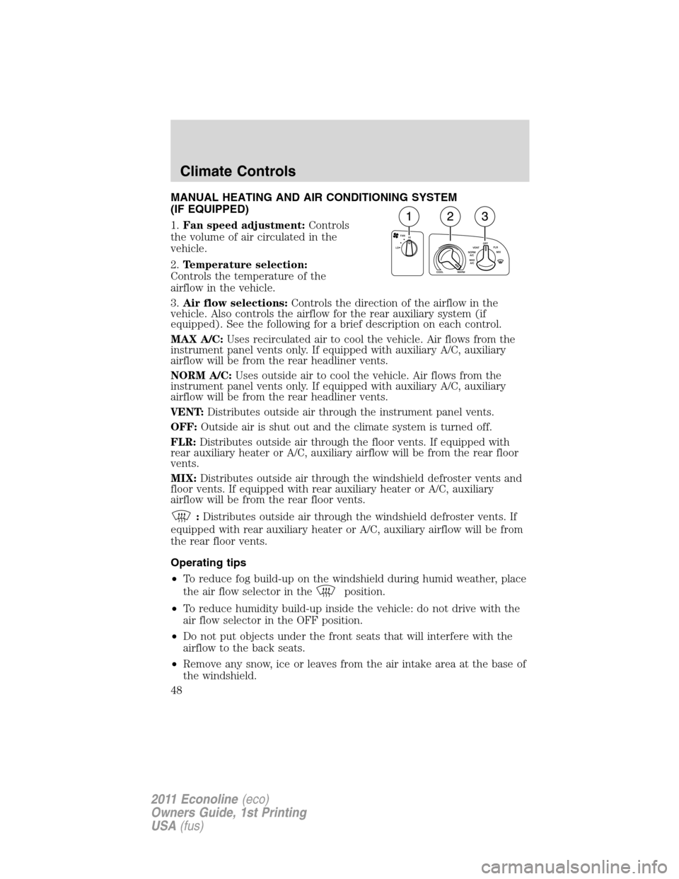 FORD E SERIES 2011 4.G Service Manual MANUAL HEATING AND AIR CONDITIONING SYSTEM
(IF EQUIPPED)
1.Fan speed adjustment:Controls
the volume of air circulated in the
vehicle.
2.Temperature selection:
Controls the temperature of the
airflow i FORD E SERIES 2011 4.G Service Manual MANUAL HEATING AND AIR CONDITIONING SYSTEM
(IF EQUIPPED)
1.Fan speed adjustment:Controls
the volume of air circulated in the
vehicle.
2.Temperature selection:
Controls the temperature of the
airflow i