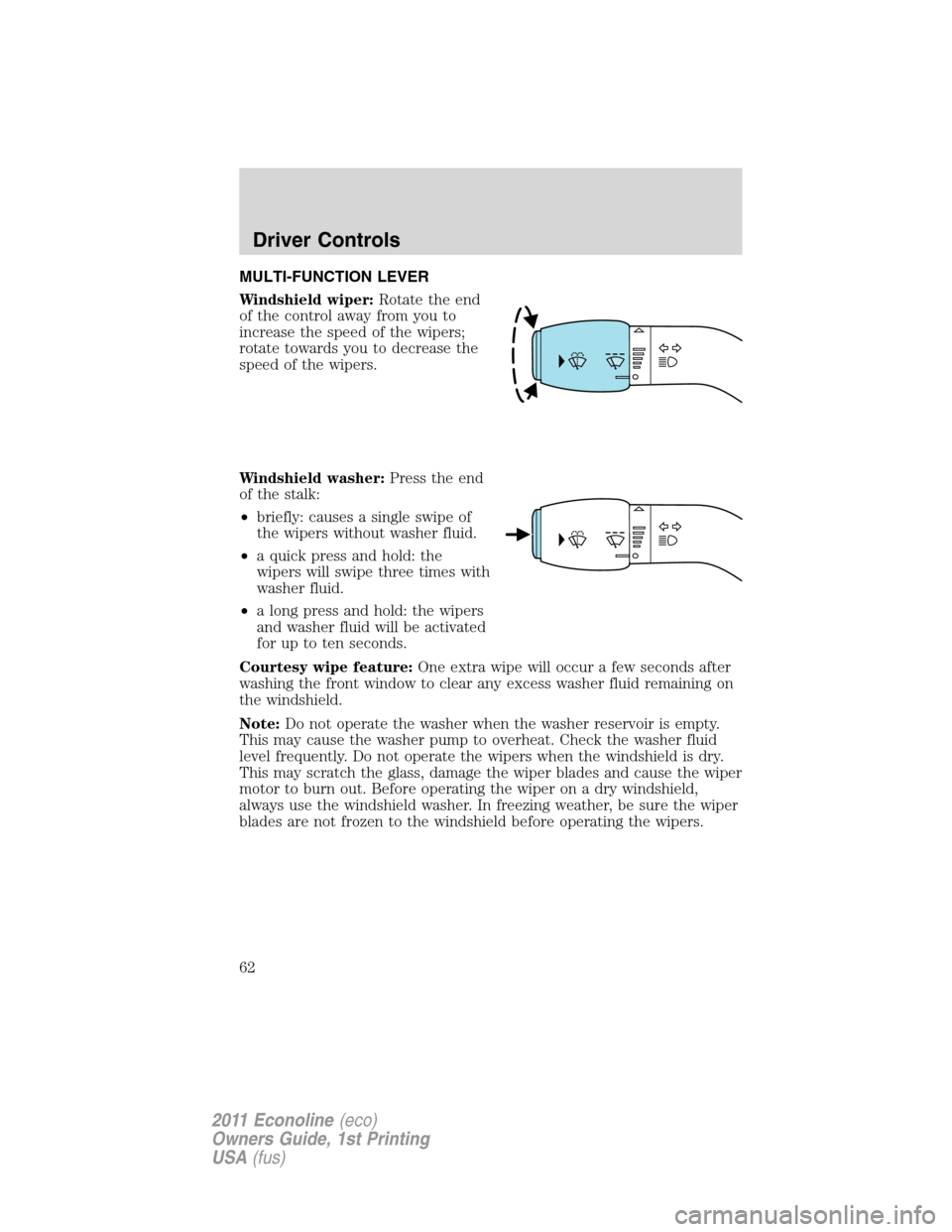 FORD E SERIES 2011 4.G Repair Manual MULTI-FUNCTION LEVER
Windshield wiper:Rotate the end
of the control away from you to
increase the speed of the wipers;
rotate towards you to decrease the
speed of the wipers.
Windshield washer:Press t FORD E SERIES 2011 4.G Repair Manual MULTI-FUNCTION LEVER
Windshield wiper:Rotate the end
of the control away from you to
increase the speed of the wipers;
rotate towards you to decrease the
speed of the wipers.
Windshield washer:Press t
