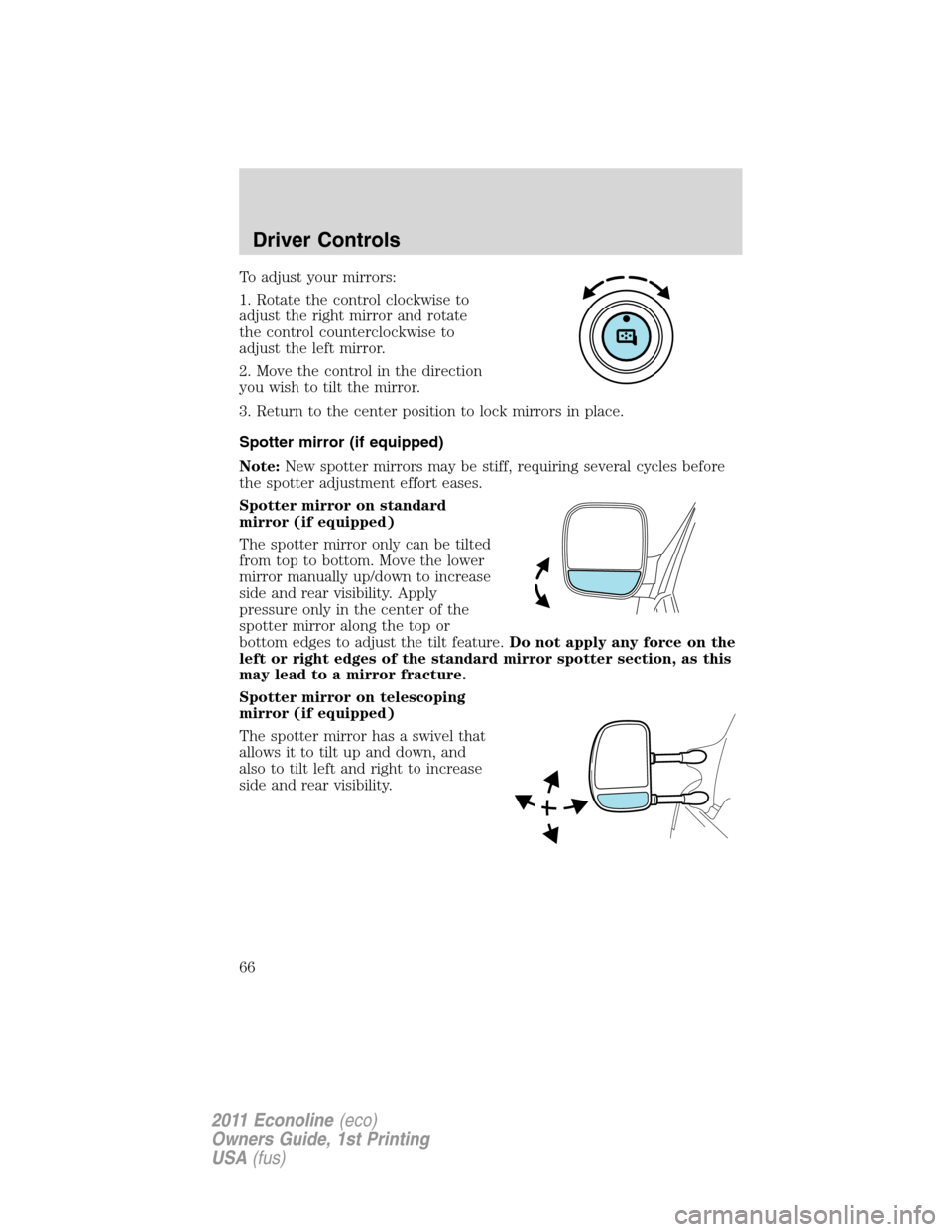 FORD E SERIES 2011 4.G Repair Manual To adjust your mirrors:
1. Rotate the control clockwise to
adjust the right mirror and rotate
the control counterclockwise to
adjust the left mirror.
2. Move the control in the direction
you wish to t FORD E SERIES 2011 4.G Repair Manual To adjust your mirrors:
1. Rotate the control clockwise to
adjust the right mirror and rotate
the control counterclockwise to
adjust the left mirror.
2. Move the control in the direction
you wish to t