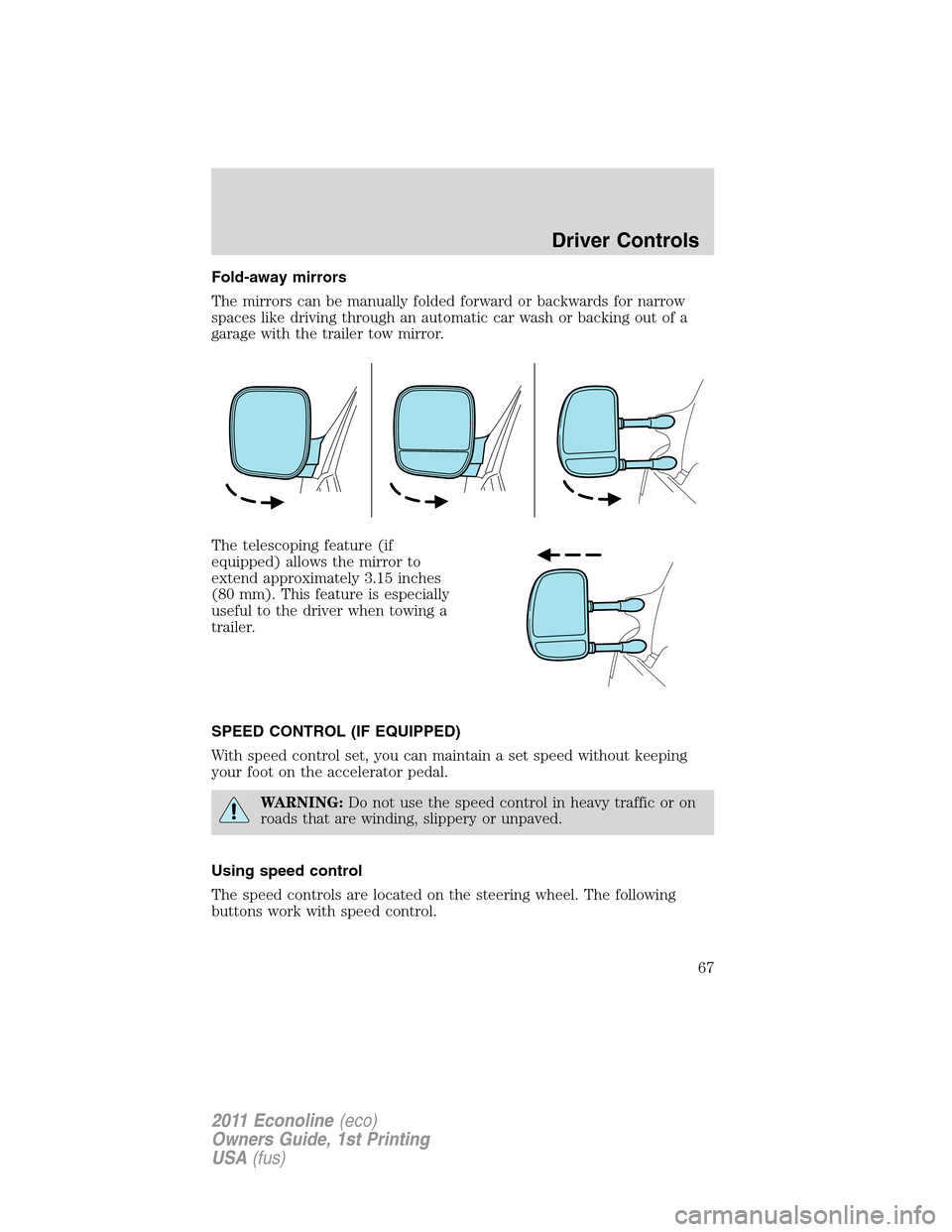 FORD E SERIES 2011 4.G Repair Manual Fold-away mirrors
The mirrors can be manually folded forward or backwards for narrow
spaces like driving through an automatic car wash or backing out of a
garage with the trailer tow mirror.
The teles FORD E SERIES 2011 4.G Repair Manual Fold-away mirrors
The mirrors can be manually folded forward or backwards for narrow
spaces like driving through an automatic car wash or backing out of a
garage with the trailer tow mirror.
The teles