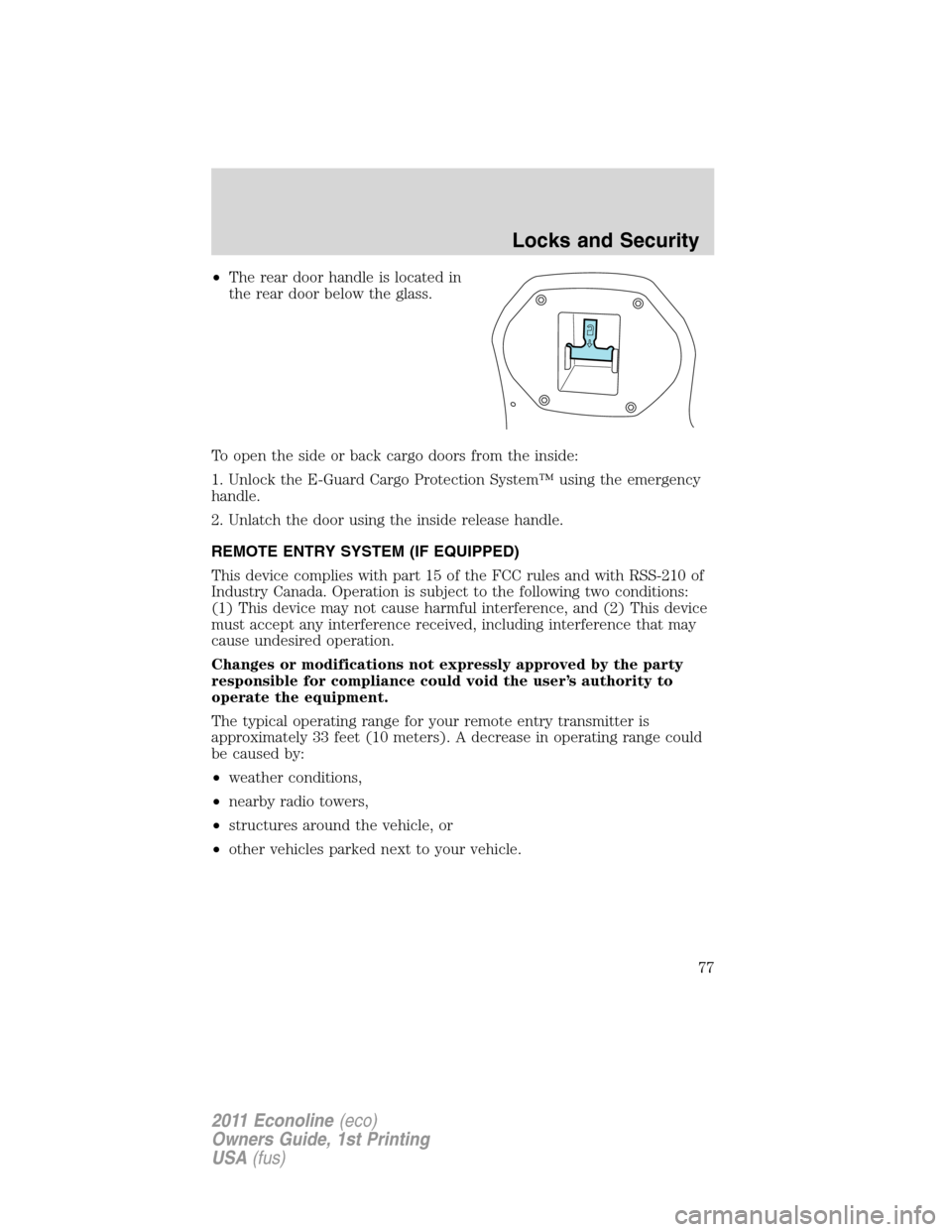 FORD E SERIES 2011 4.G Manual PDF •The rear door handle is located in
the rear door below the glass.
To open the side or back cargo doors from the inside:
1. Unlock the E-Guard Cargo Protection System™ using the emergency
handle.
