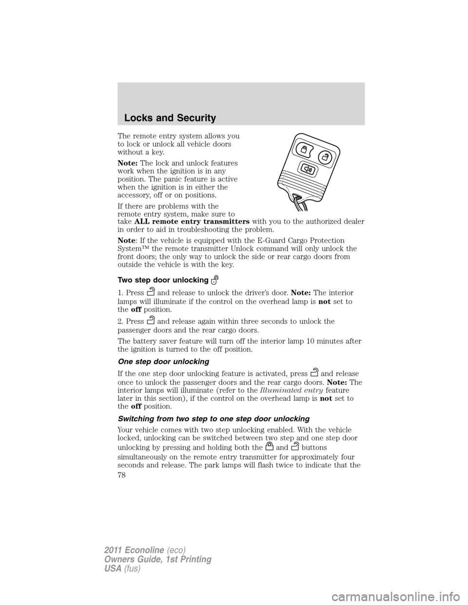FORD E SERIES 2011 4.G Manual PDF The remote entry system allows you
to lock or unlock all vehicle doors
without a key.
Note:The lock and unlock features
work when the ignition is in any
position. The panic feature is active
when the 
