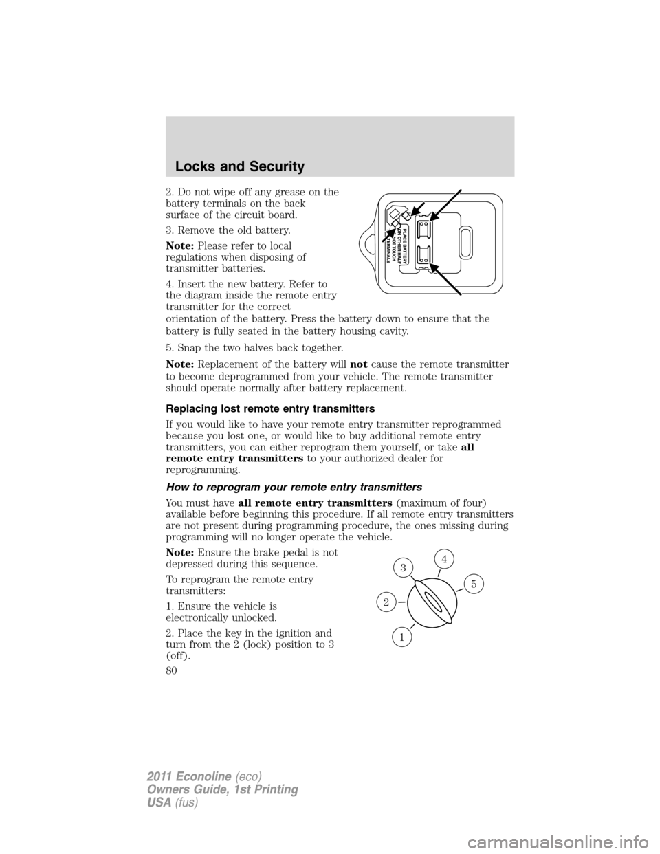 FORD E SERIES 2011 4.G Owners Manual 2. Do not wipe off any grease on the
battery terminals on the back
surface of the circuit board.
3. Remove the old battery.
Note:Please refer to local
regulations when disposing of
transmitter batteri