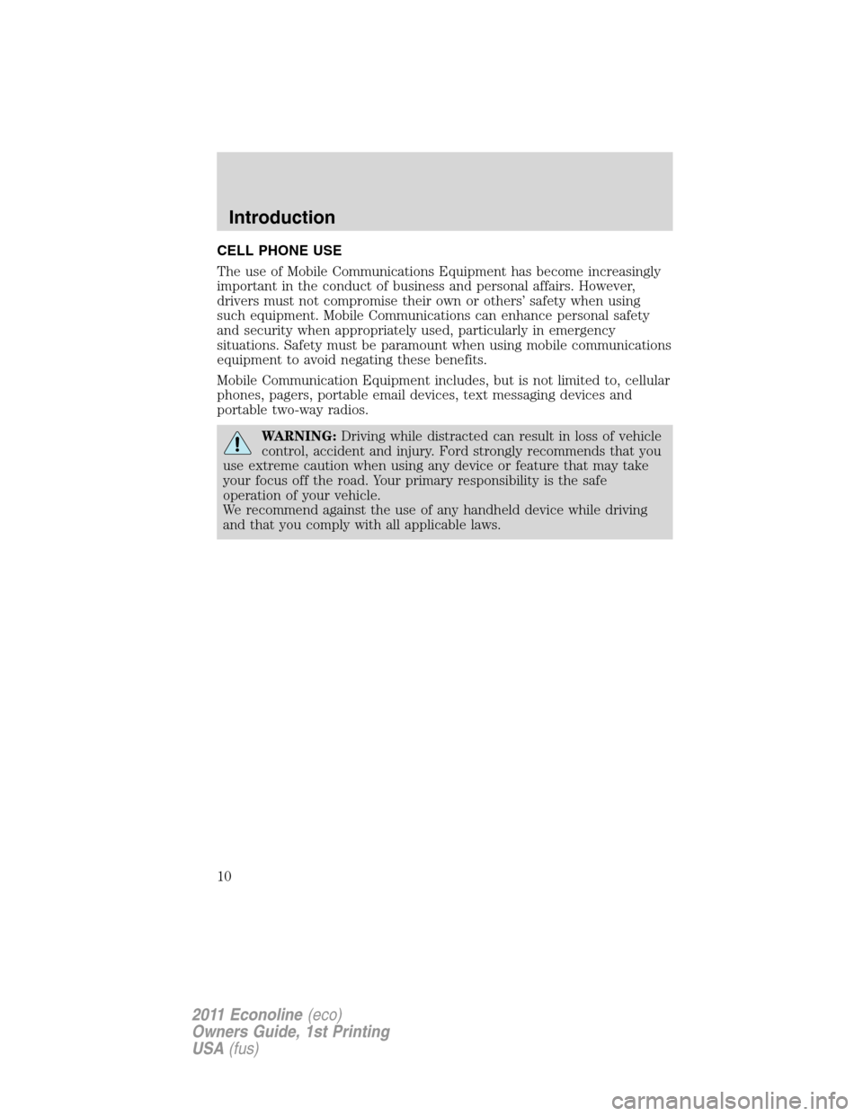 FORD E SERIES 2011 4.G Owners Manual CELL PHONE USE
The use of Mobile Communications Equipment has become increasingly
important in the conduct of business and personal affairs. However,
drivers must not compromise their own or others’