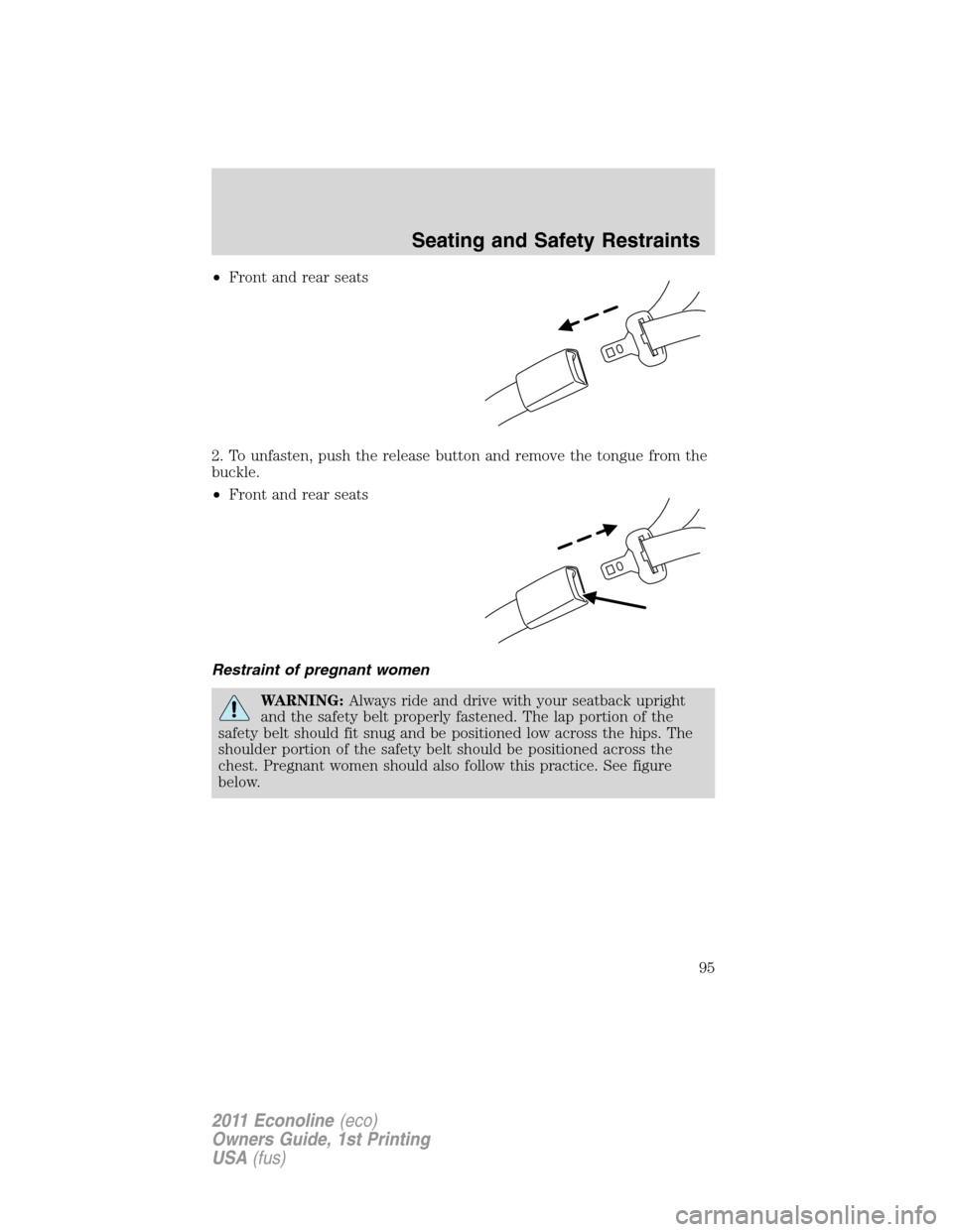 FORD E SERIES 2011 4.G Owners Manual •Front and rear seats
2. To unfasten, push the release button and remove the tongue from the
buckle.
•Front and rear seats
Restraint of pregnant women
WARNING:Always ride and drive with your seatb