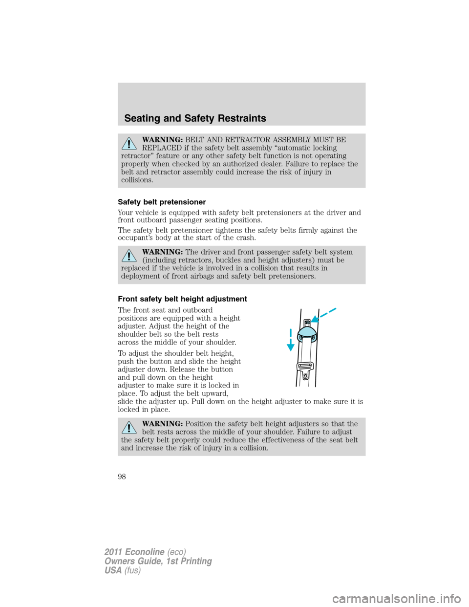 FORD E SERIES 2011 4.G Owners Manual WARNING:BELT AND RETRACTOR ASSEMBLY MUST BE
REPLACED if the safety belt assembly “automatic locking
retractor” feature or any other safety belt function is not operating
properly when checked by a