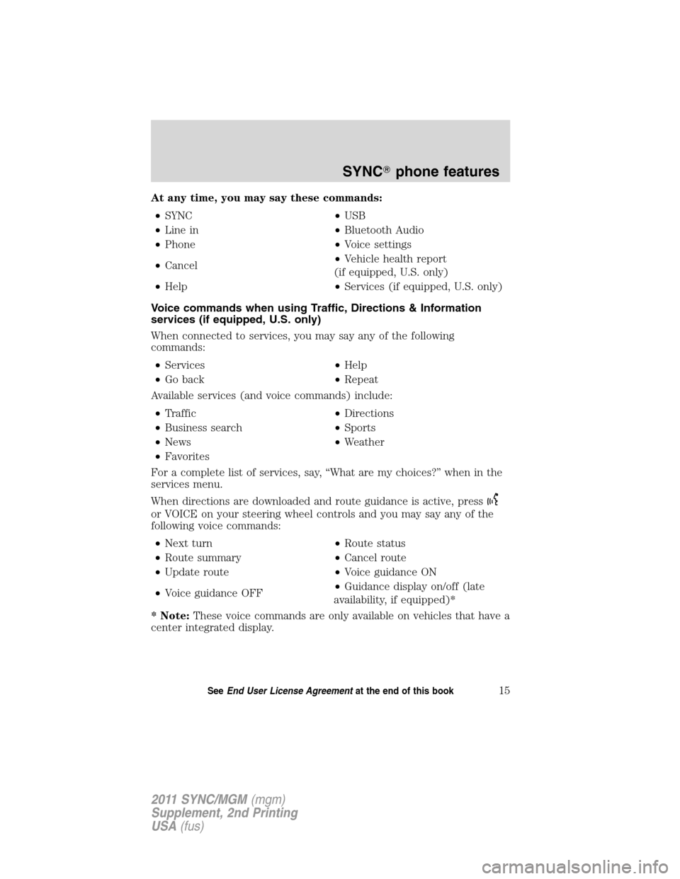 FORD E SERIES 2011 4.G Quick Reference Guide At any time, you may say these commands:
•SYNC•USB
•Line in•Bluetooth Audio
•Phone•Voice settings
•Cancel•Vehicle health report
(if equipped, U.S. only)
•Help•Services (if equipped