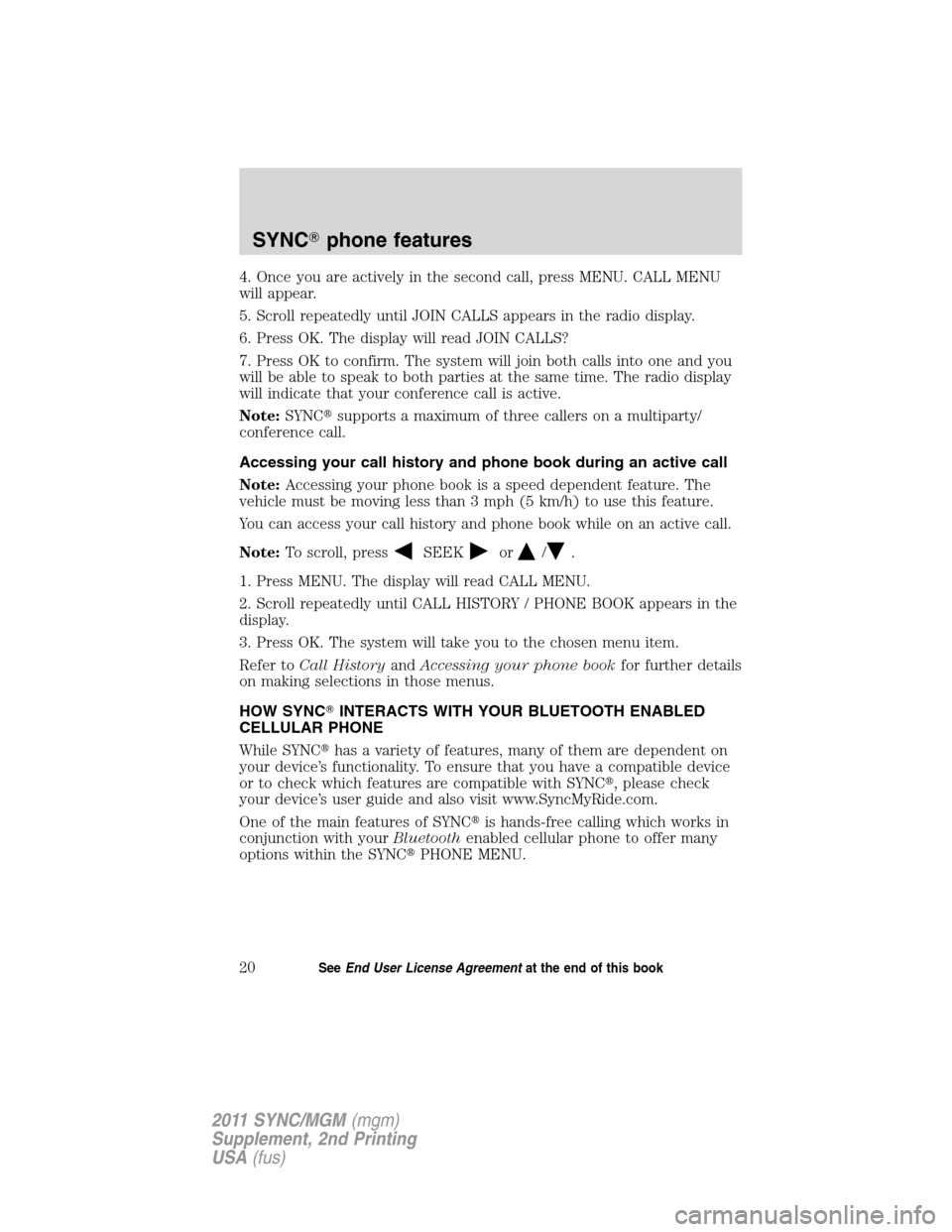 FORD E SERIES 2011 4.G Quick Reference Guide 4. Once you are actively in the second call, press MENU. CALL MENU
will appear.
5. Scroll repeatedly until JOIN CALLS appears in the radio display.
6. Press OK. The display will read JOIN CALLS?
7. Pr