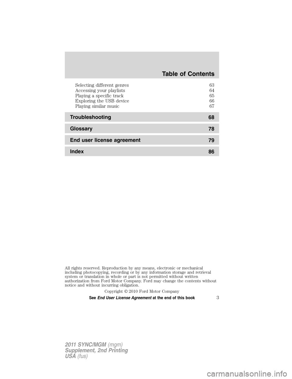 FORD E SERIES 2011 4.G Quick Reference Guide Selecting different genres 63
Accessing your playlists 64
Playing a specific track 65
Exploring the USB device 66
Playing similar music 67
Troubleshooting
68
Glossary
78
End user license agreement
79
