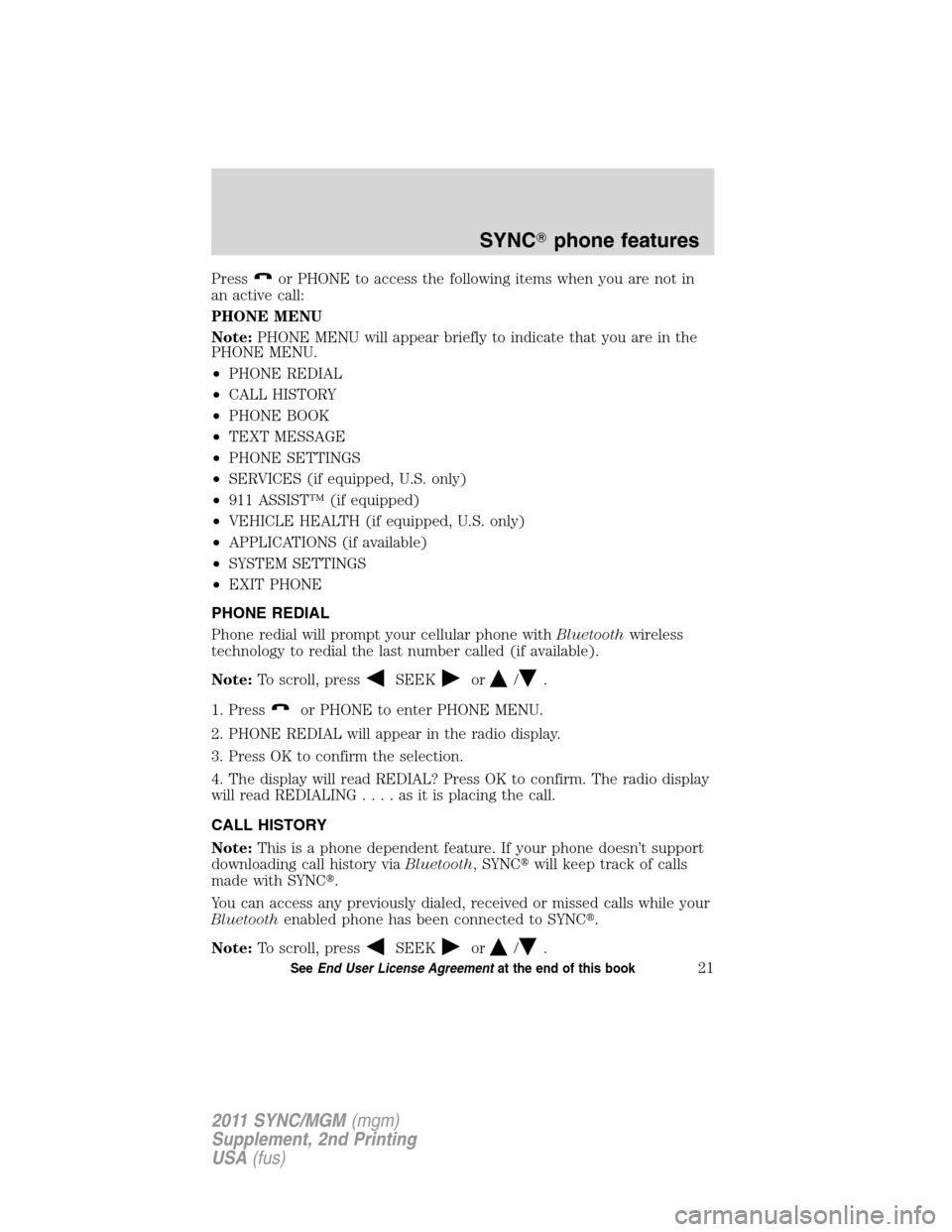 FORD E SERIES 2011 4.G Quick Reference Guide Pressor PHONE to access the following items when you are not in
an active call:
PHONE MENU
Note:PHONE MENU will appear briefly to indicate that you are in the
PHONE MENU.
•PHONE REDIAL
•CALL HISTO