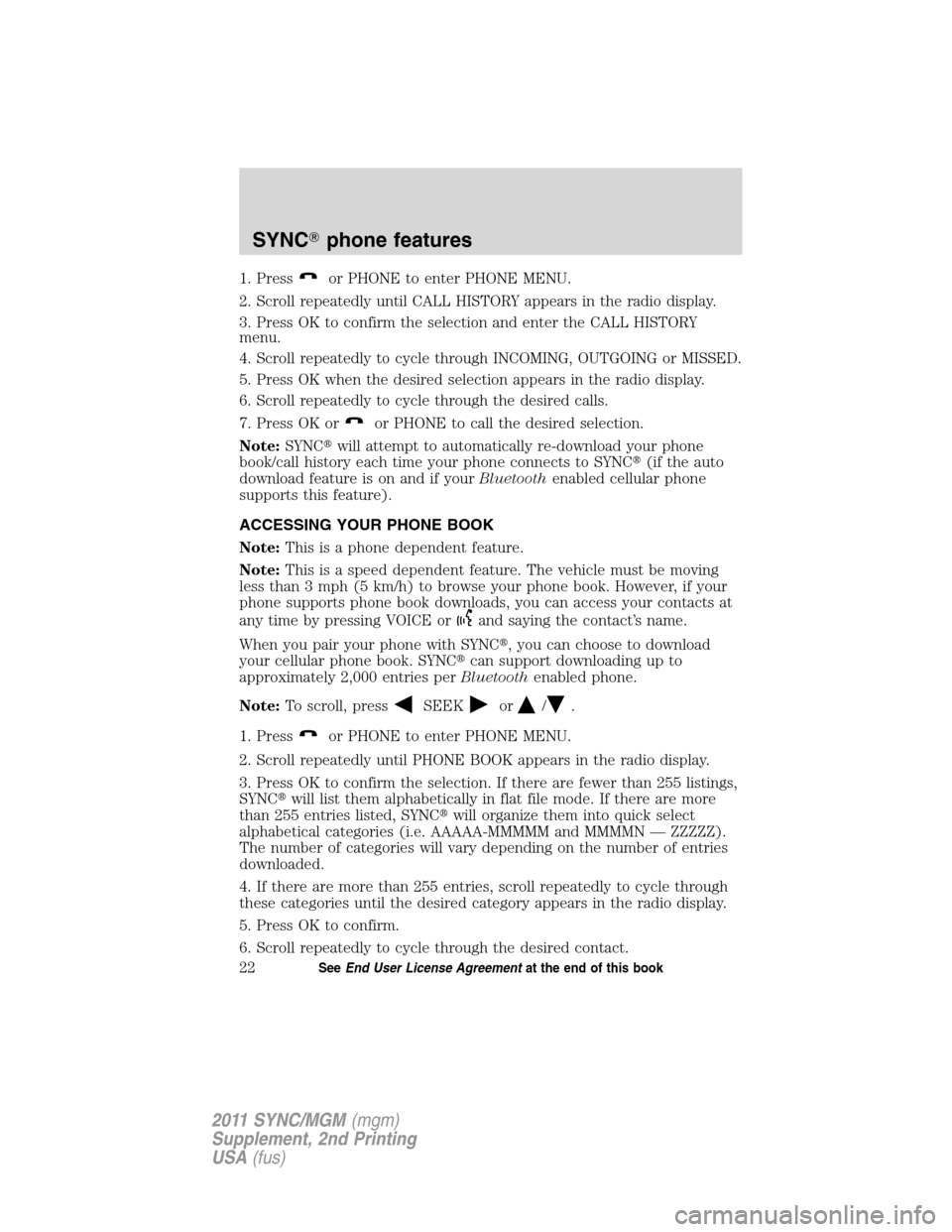 FORD E SERIES 2011 4.G Quick Reference Guide 1. Pressor PHONE to enter PHONE MENU.
2. Scroll repeatedly until CALL HISTORY appears in the radio display.
3. Press OK to confirm the selection and enter the CALL HISTORY
menu.
4. Scroll repeatedly t