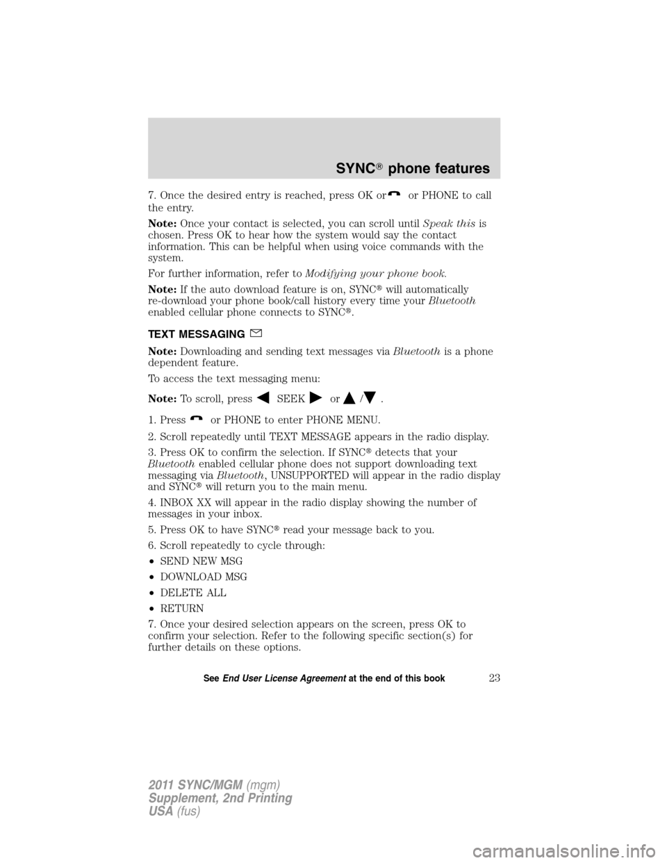 FORD E SERIES 2011 4.G Quick Reference Guide 7. Once the desired entry is reached, press OK oror PHONE to call
the entry.
Note:Once your contact is selected, you can scroll untilSpeak thisis
chosen. Press OK to hear how the system would say the 