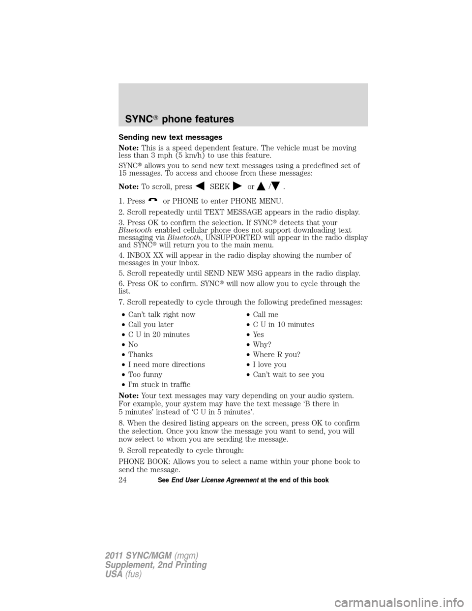 FORD E SERIES 2011 4.G Quick Reference Guide Sending new text messages
Note:This is a speed dependent feature. The vehicle must be moving
less than 3 mph (5 km/h) to use this feature.
SYNCallows you to send new text messages using a predefined 