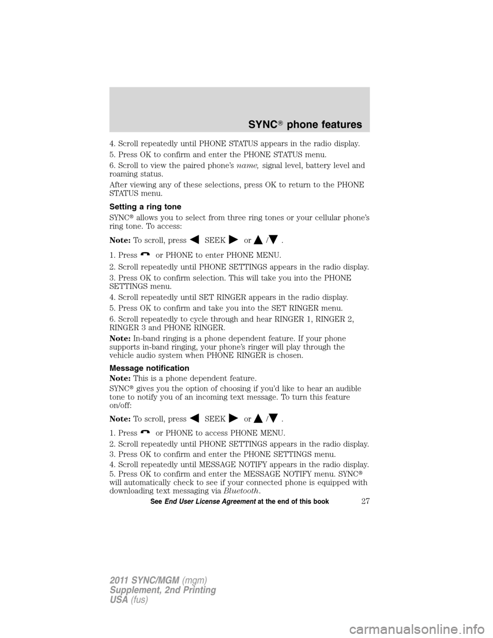 FORD E SERIES 2011 4.G Quick Reference Guide 4. Scroll repeatedly until PHONE STATUS appears in the radio display.
5. Press OK to confirm and enter the PHONE STATUS menu.
6. Scroll to view the paired phone’sname,signal level, battery level and