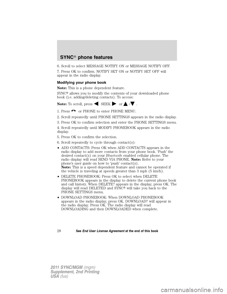 FORD E SERIES 2011 4.G Quick Reference Guide 6. Scroll to select MESSAGE NOTIFY ON or MESSAGE NOTIFY OFF.
7. Press OK to confirm. NOTIFY SET ON or NOTIFY SET OFF will
appear in the radio display.
Modifying your phone book
Note:This is a phone de