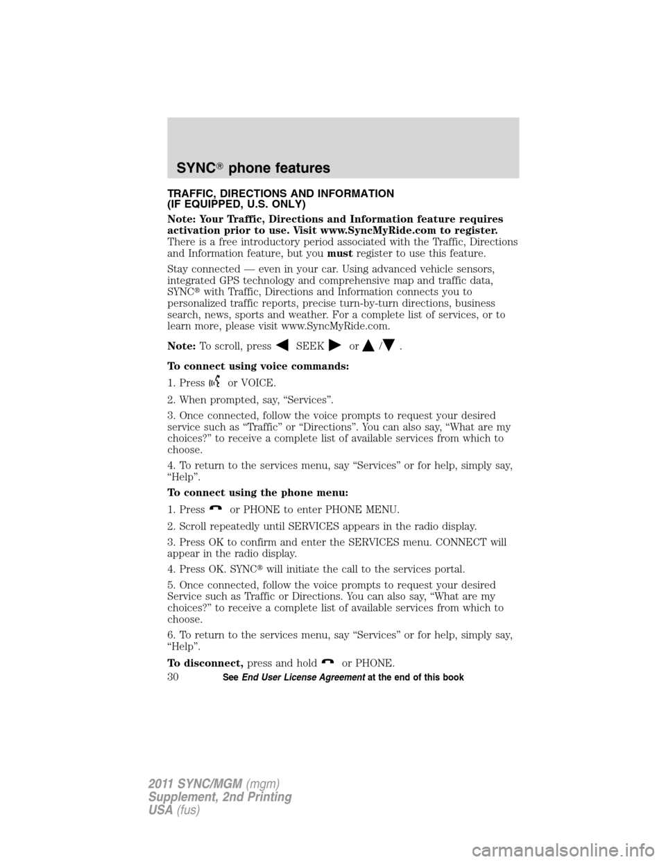 FORD E SERIES 2011 4.G Quick Reference Guide TRAFFIC, DIRECTIONS AND INFORMATION
(IF EQUIPPED, U.S. ONLY)
Note: Your Traffic, Directions and Information feature requires
activation prior to use. Visit www.SyncMyRide.com to register.
There is a f