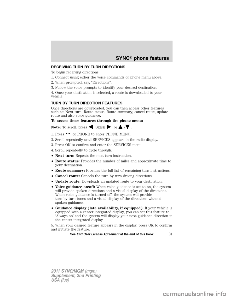 FORD E SERIES 2011 4.G Quick Reference Guide RECEIVING TURN BY TURN DIRECTIONS
To begin receiving directions:
1. Connect using either the voice commands or phone menu above.
2. When prompted, say, “Directions”.
3. Follow the voice prompts to
