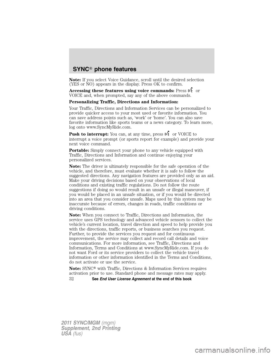 FORD E SERIES 2011 4.G Quick Reference Guide Note:If you select Voice Guidance, scroll until the desired selection
(YES or NO) appears in the display. Press OK to confirm.
Accessing these features using voice commands:Press
or
VOICE and, when pr