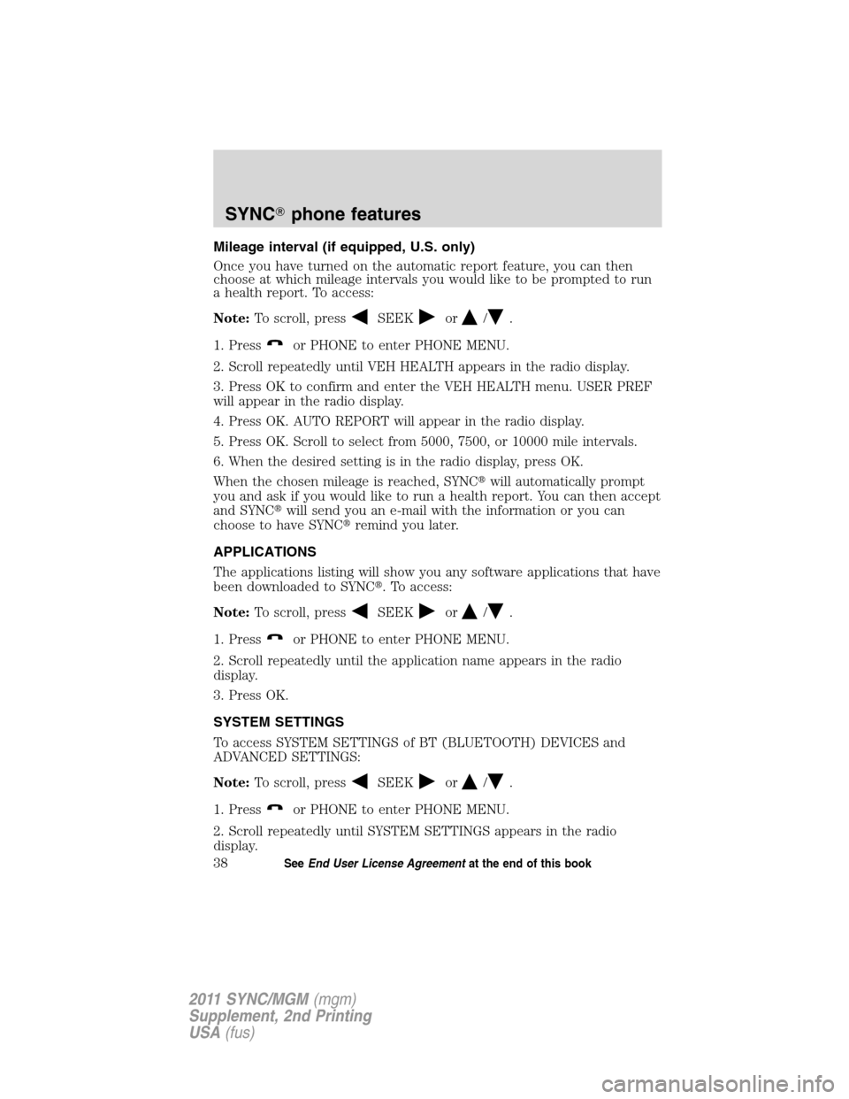 FORD E SERIES 2011 4.G Quick Reference Guide Mileage interval (if equipped, U.S. only)
Once you have turned on the automatic report feature, you can then
choose at which mileage intervals you would like to be prompted to run
a health report. To 
