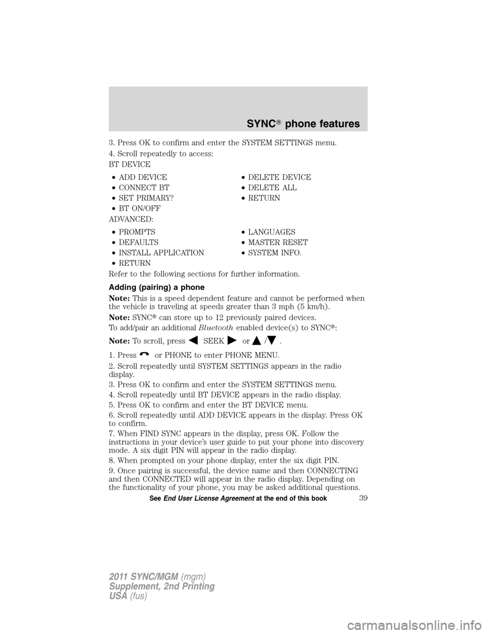 FORD E SERIES 2011 4.G Quick Reference Guide 3. Press OK to confirm and enter the SYSTEM SETTINGS menu.
4. Scroll repeatedly to access:
BT DEVICE
•ADD DEVICE•DELETE DEVICE
•CONNECT BT•DELETE ALL
•SET PRIMARY?•RETURN
•BT ON/OFF
ADVA