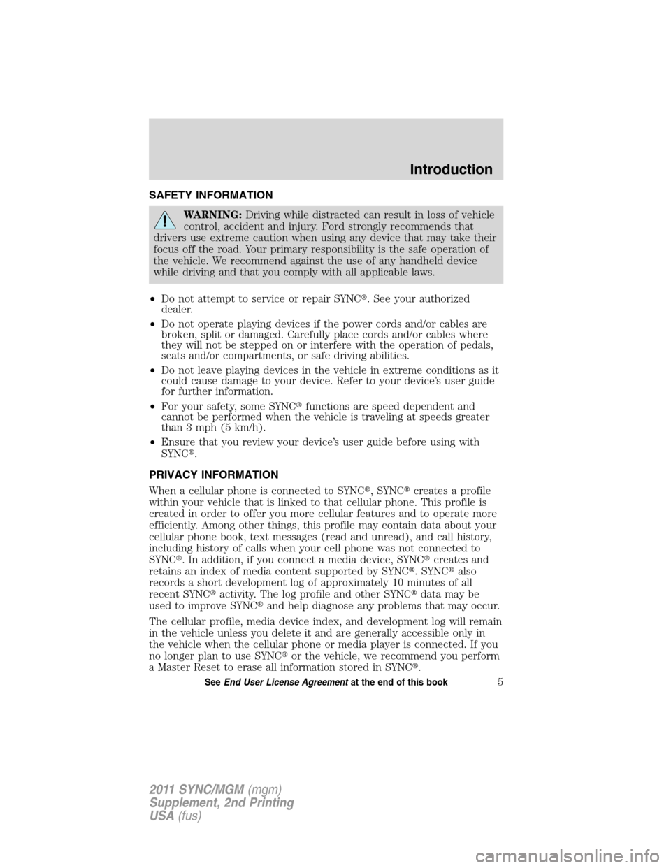 FORD E SERIES 2011 4.G Quick Reference Guide SAFETY INFORMATION
WARNING:Driving while distracted can result in loss of vehicle
control, accident and injury. Ford strongly recommends that
drivers use extreme caution when using any device that may