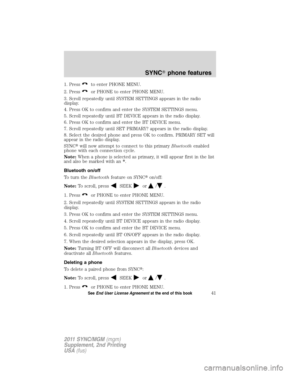 FORD E SERIES 2011 4.G Quick Reference Guide 1. Pressto enter PHONE MENU.
2. Press
or PHONE to enter PHONE MENU.
3. Scroll repeatedly until SYSTEM SETTINGS appears in the radio
display.
4. Press OK to confirm and enter the SYSTEM SETTINGS menu.
