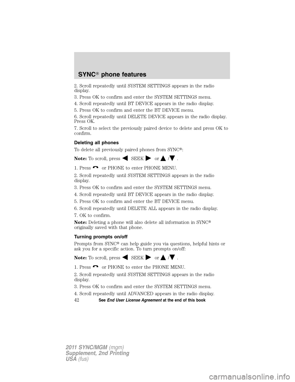 FORD E SERIES 2011 4.G Quick Reference Guide 2. Scroll repeatedly until SYSTEM SETTINGS appears in the radio
display.
3. Press OK to confirm and enter the SYSTEM SETTINGS menu.
4. Scroll repeatedly until BT DEVICE appears in the radio display.
5