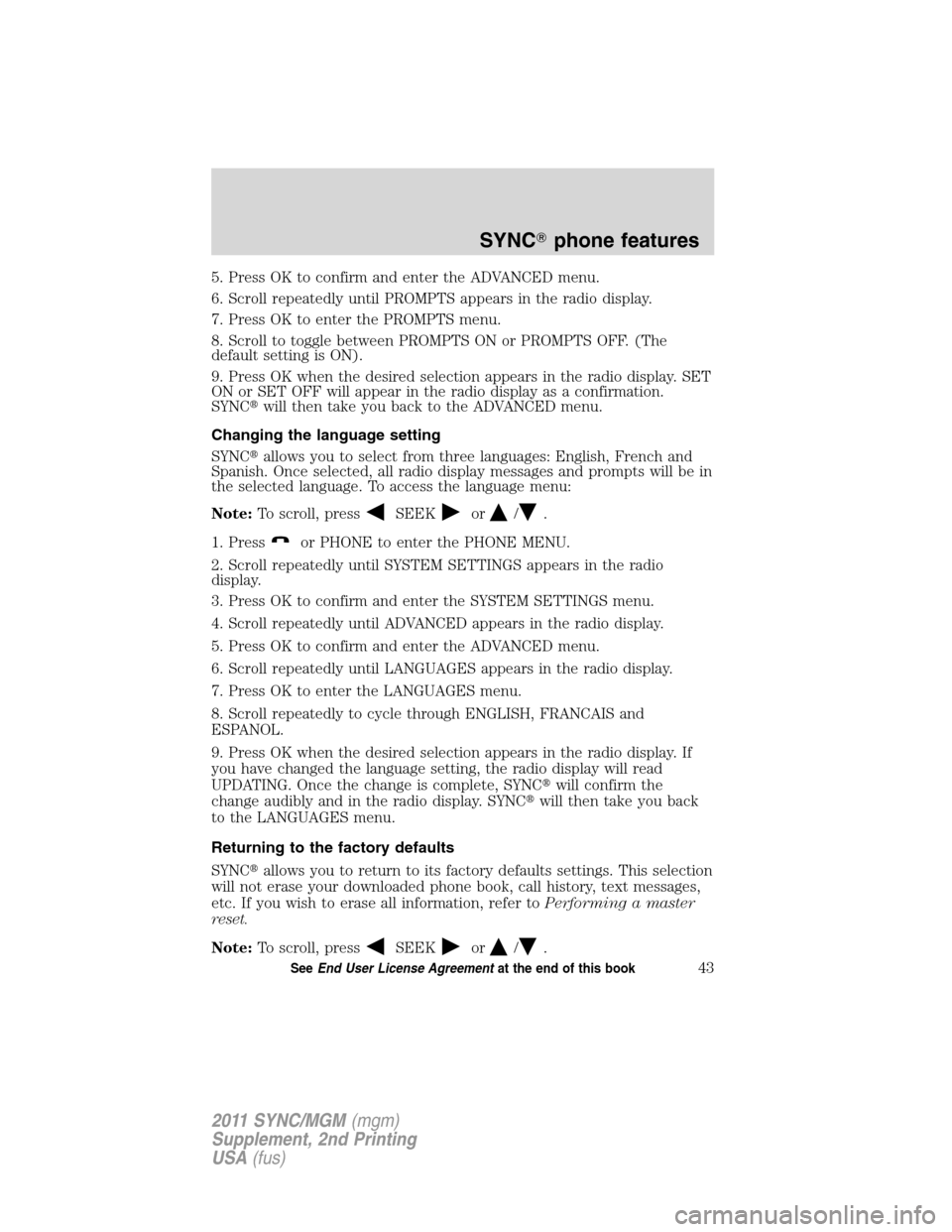 FORD E SERIES 2011 4.G Quick Reference Guide 5. Press OK to confirm and enter the ADVANCED menu.
6. Scroll repeatedly until PROMPTS appears in the radio display.
7. Press OK to enter the PROMPTS menu.
8. Scroll to toggle between PROMPTS ON or PR