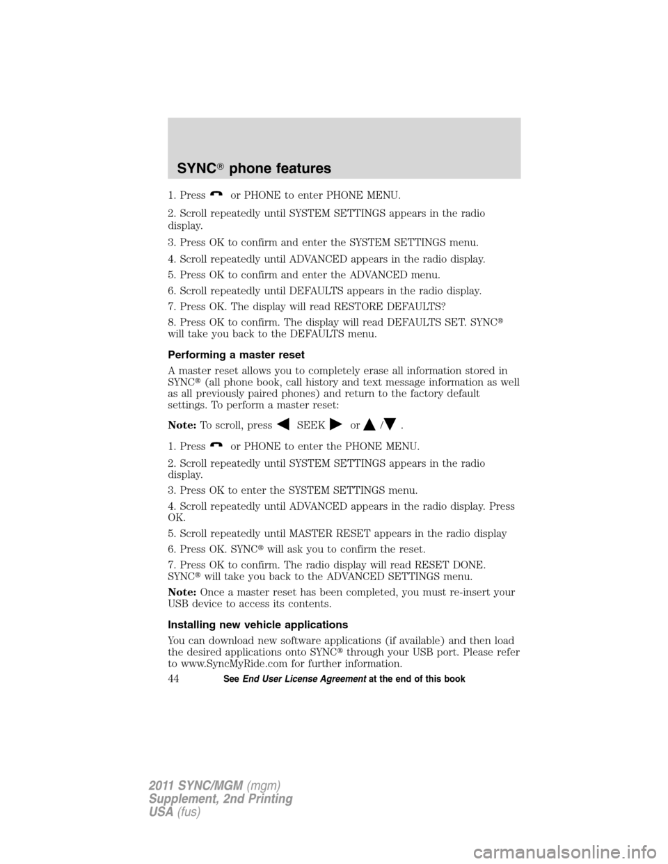 FORD E SERIES 2011 4.G Quick Reference Guide 1. Pressor PHONE to enter PHONE MENU.
2. Scroll repeatedly until SYSTEM SETTINGS appears in the radio
display.
3. Press OK to confirm and enter the SYSTEM SETTINGS menu.
4. Scroll repeatedly until ADV