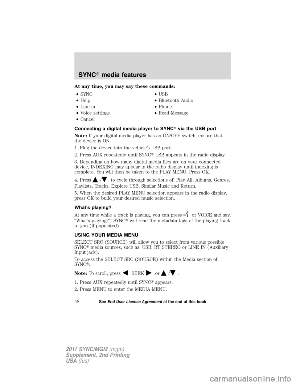 FORD E SERIES 2011 4.G Quick Reference Guide At any time, you may say these commands:
•SYNC•USB
•Help•Bluetooth Audio
•Line in•Phone
•Voice settings•Read Message
•Cancel
Connecting a digital media player to SYNCvia the USB por