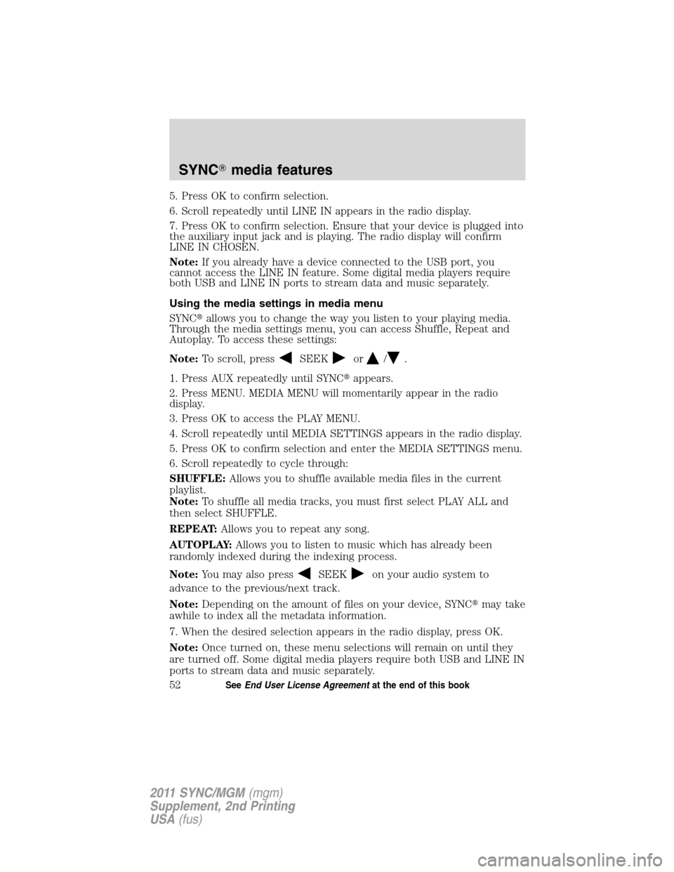 FORD E SERIES 2011 4.G Quick Reference Guide 5. Press OK to confirm selection.
6. Scroll repeatedly until LINE IN appears in the radio display.
7. Press OK to confirm selection. Ensure that your device is plugged into
the auxiliary input jack an