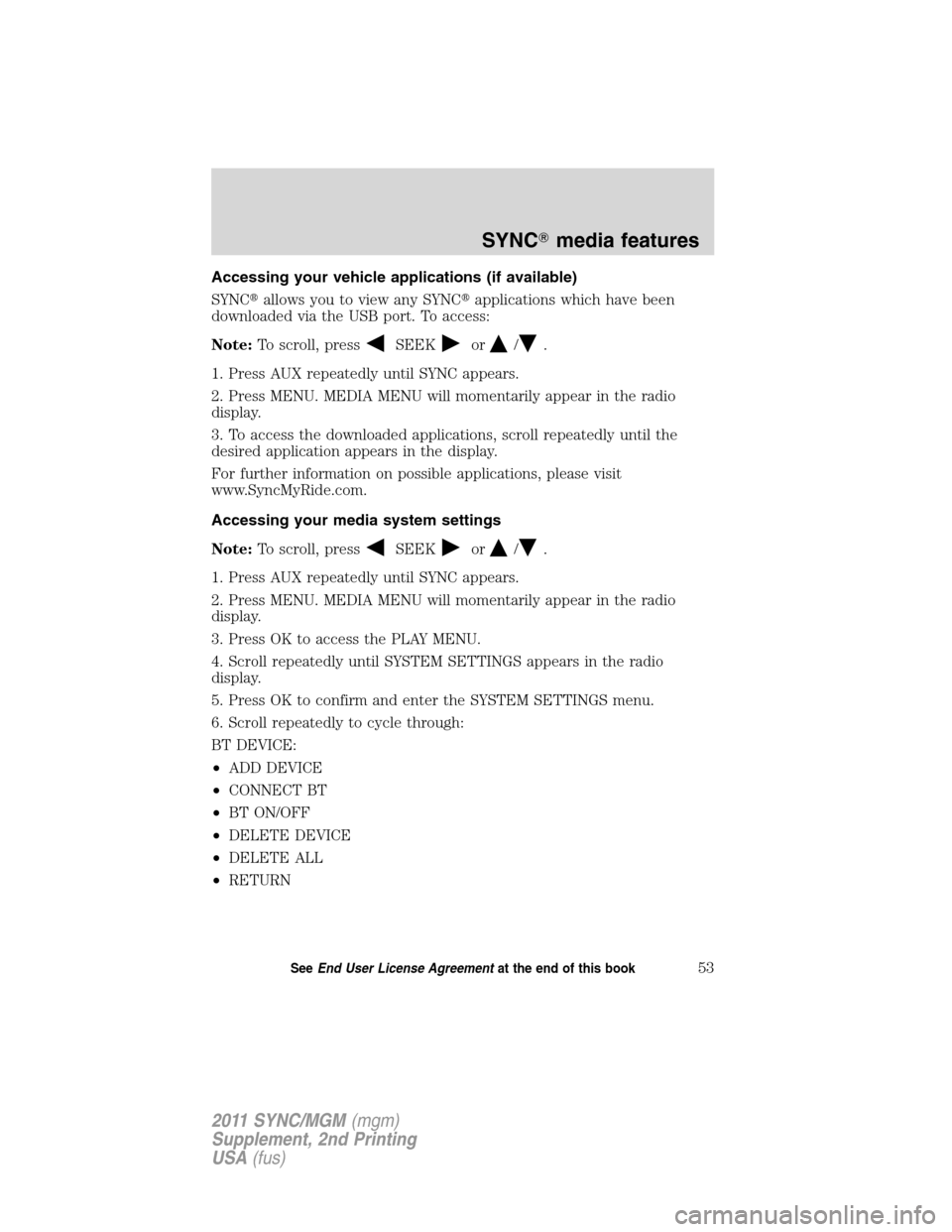 FORD E SERIES 2011 4.G Quick Reference Guide Accessing your vehicle applications (if available)
SYNCallows you to view any SYNCapplications which have been
downloaded via the USB port. To access:
Note:To scroll, press
SEEKor/.
1. Press AUX rep