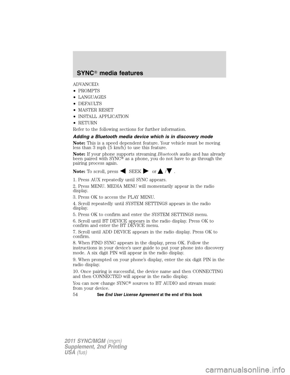FORD E SERIES 2011 4.G Quick Reference Guide ADVANCED:
•PROMPTS
•LANGUAGES
•DEFAULTS
•MASTER RESET
•INSTALL APPLICATION
•RETURN
Refer to the following sections for further information.
Adding a Bluetooth media device which is in disc