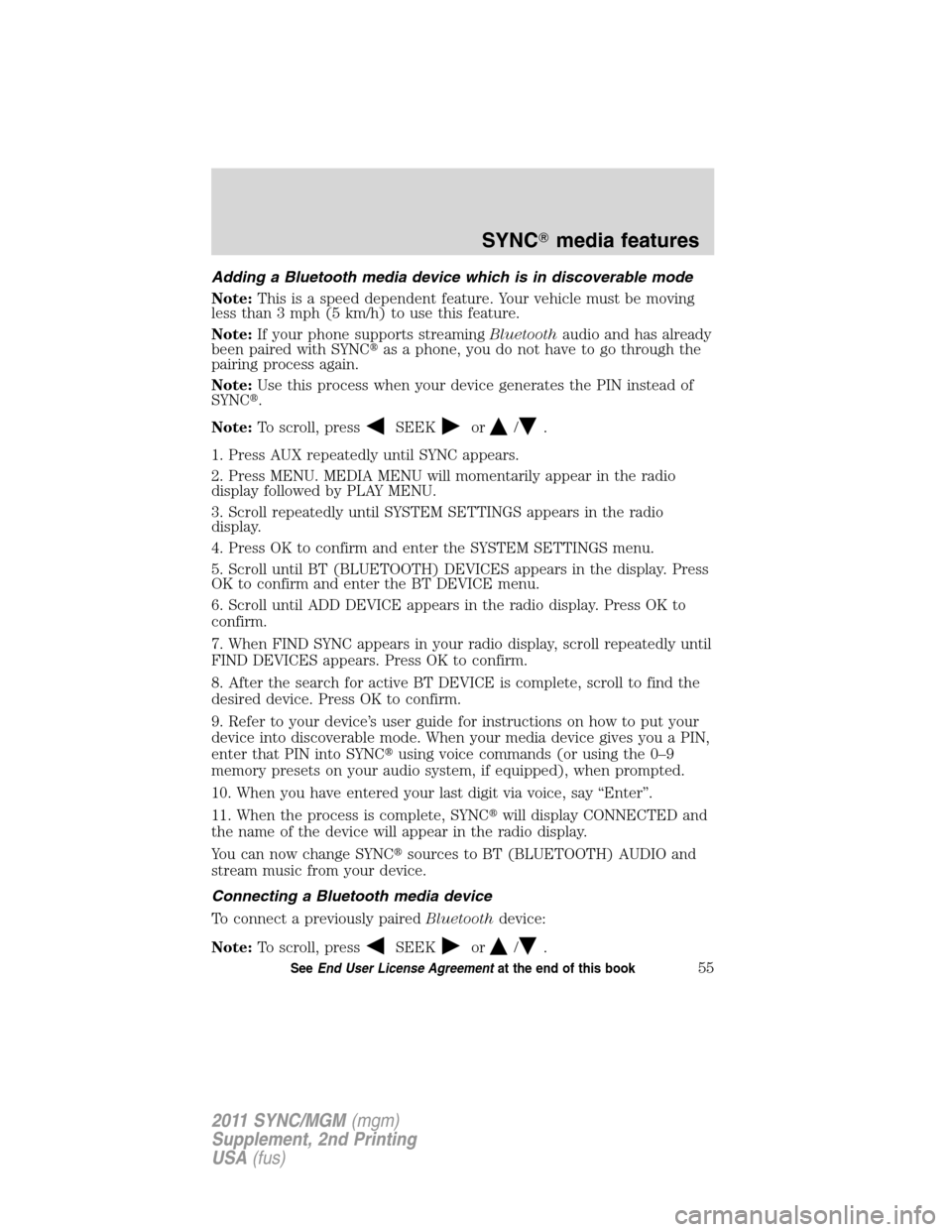 FORD E SERIES 2011 4.G Quick Reference Guide Adding a Bluetooth media device which is in discoverable mode
Note:This is a speed dependent feature. Your vehicle must be moving
less than 3 mph (5 km/h) to use this feature.
Note:If your phone suppo
