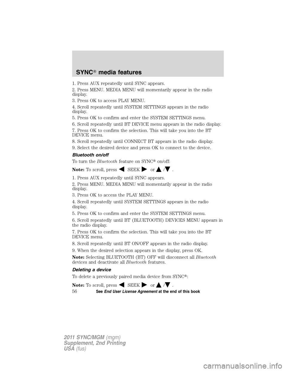 FORD E SERIES 2011 4.G Quick Reference Guide 1. Press AUX repeatedly until SYNC appears.
2. Press MENU. MEDIA MENU will momentarily appear in the radio
display.
3. Press OK to access PLAY MENU.
4. Scroll repeatedly until SYSTEM SETTINGS appears 