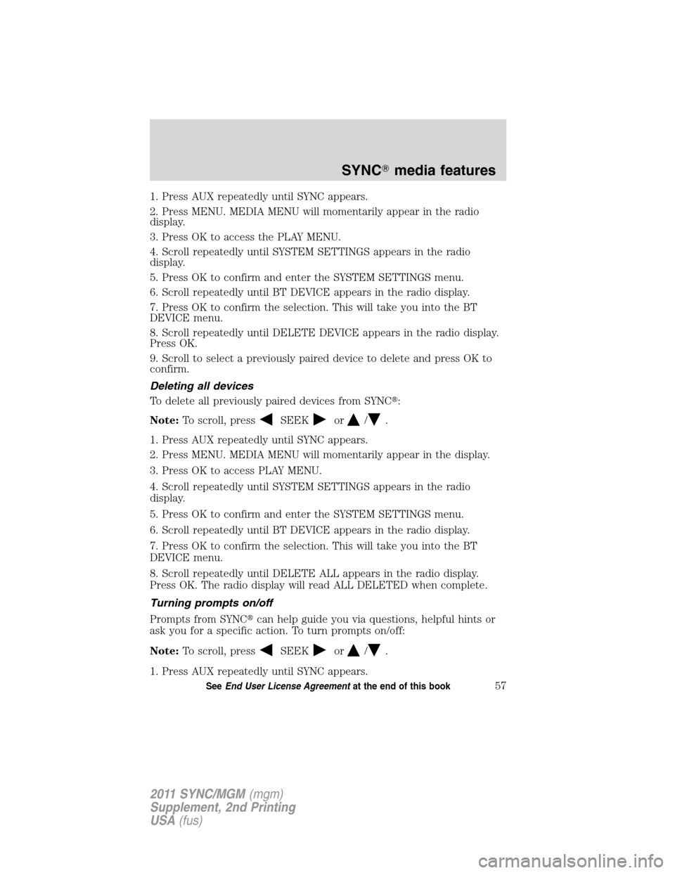 FORD E SERIES 2011 4.G Quick Reference Guide 1. Press AUX repeatedly until SYNC appears.
2. Press MENU. MEDIA MENU will momentarily appear in the radio
display.
3. Press OK to access the PLAY MENU.
4. Scroll repeatedly until SYSTEM SETTINGS appe