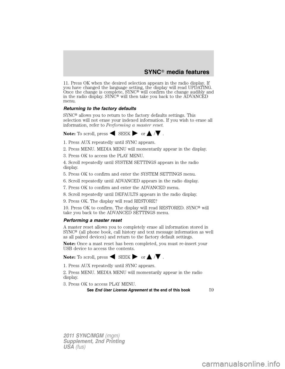 FORD E SERIES 2011 4.G Quick Reference Guide 11. Press OK when the desired selection appears in the radio display. If
you have changed the language setting, the display will read UPDATING.
Once the change is complete, SYNCwill confirm the chang