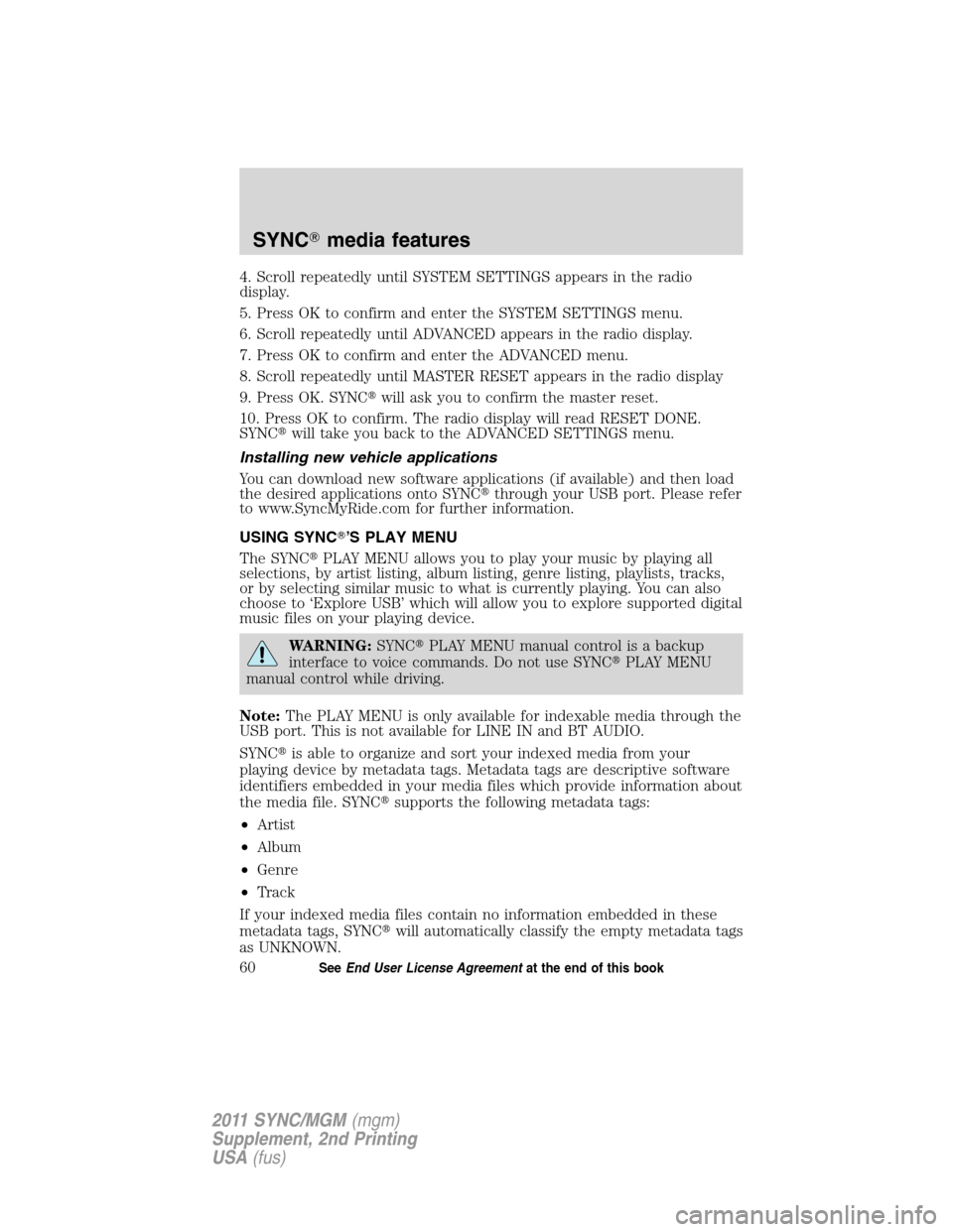 FORD E SERIES 2011 4.G Quick Reference Guide 4. Scroll repeatedly until SYSTEM SETTINGS appears in the radio
display.
5. Press OK to confirm and enter the SYSTEM SETTINGS menu.
6. Scroll repeatedly until ADVANCED appears in the radio display.
7. FORD E SERIES 2011 4.G Quick Reference Guide 4. Scroll repeatedly until SYSTEM SETTINGS appears in the radio
display.
5. Press OK to confirm and enter the SYSTEM SETTINGS menu.
6. Scroll repeatedly until ADVANCED appears in the radio display.
7.