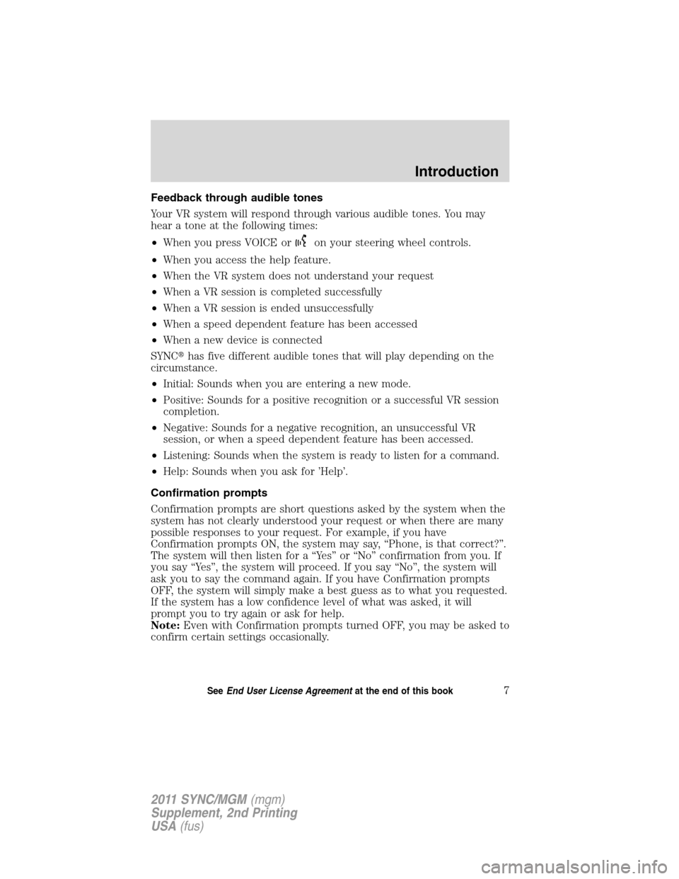 FORD E SERIES 2011 4.G Quick Reference Guide Feedback through audible tones
Your VR system will respond through various audible tones. You may
hear a tone at the following times:
•When you press VOICE or
on your steering wheel controls.
•Whe