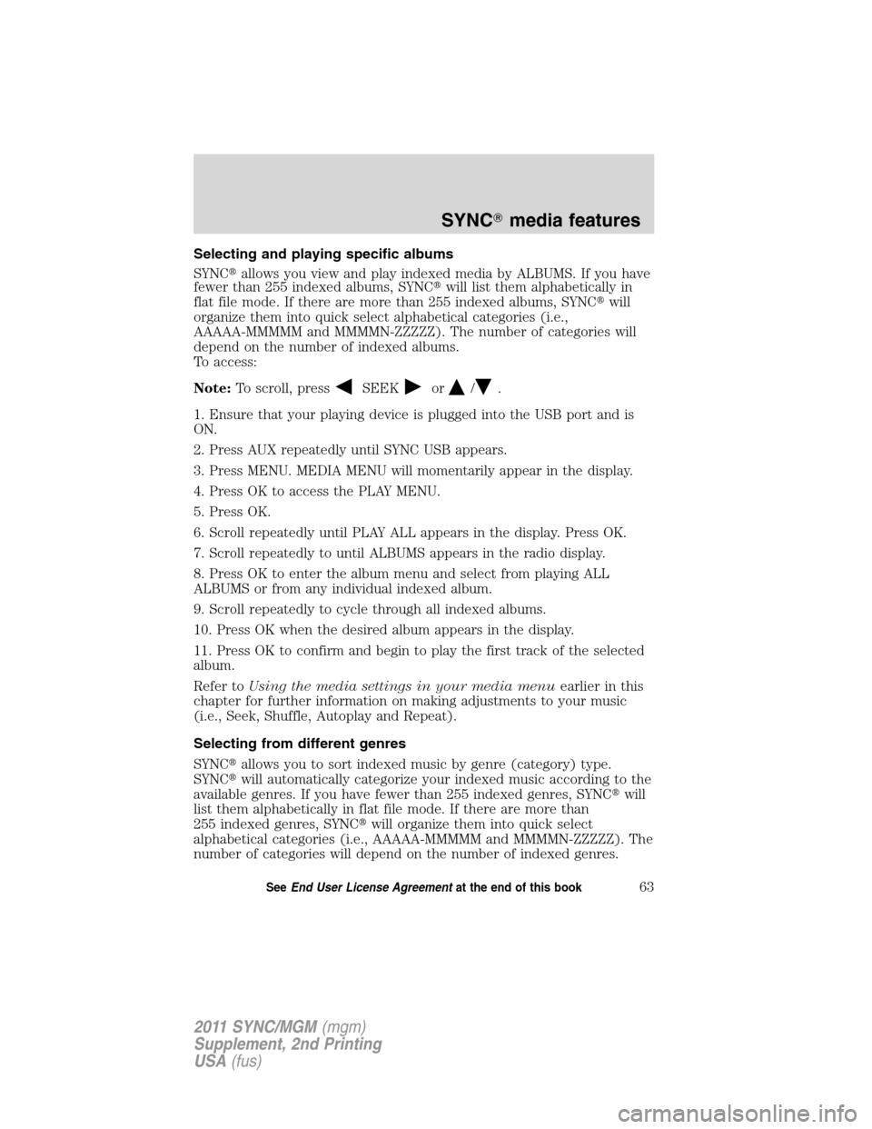 FORD E SERIES 2011 4.G Quick Reference Guide Selecting and playing specific albums
SYNCallows you view and play indexed media by ALBUMS. If you have
fewer than 255 indexed albums, SYNCwill list them alphabetically in
flat file mode. If there a