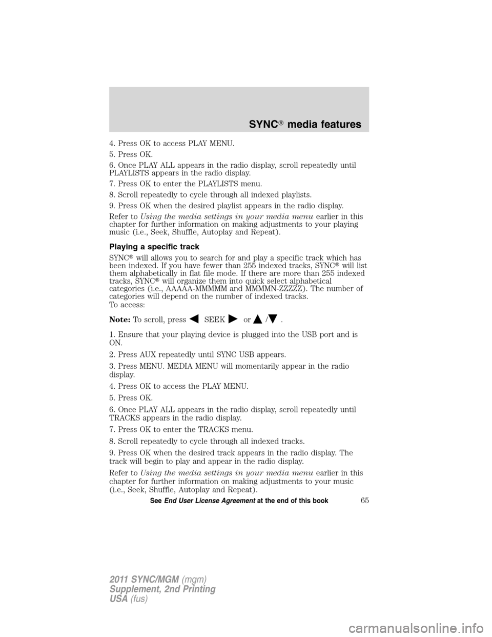 FORD E SERIES 2011 4.G Quick Reference Guide 4. Press OK to access PLAY MENU.
5. Press OK.
6. Once PLAY ALL appears in the radio display, scroll repeatedly until
PLAYLISTS appears in the radio display.
7. Press OK to enter the PLAYLISTS menu.
8.