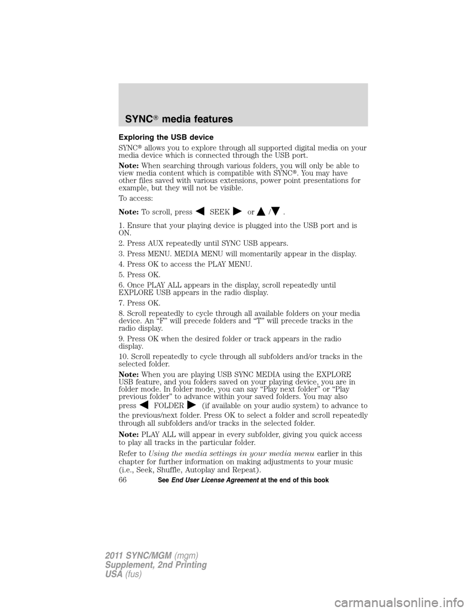 FORD E SERIES 2011 4.G Quick Reference Guide Exploring the USB device
SYNCallows you to explore through all supported digital media on your
media device which is connected through the USB port.
Note:When searching through various folders, you w