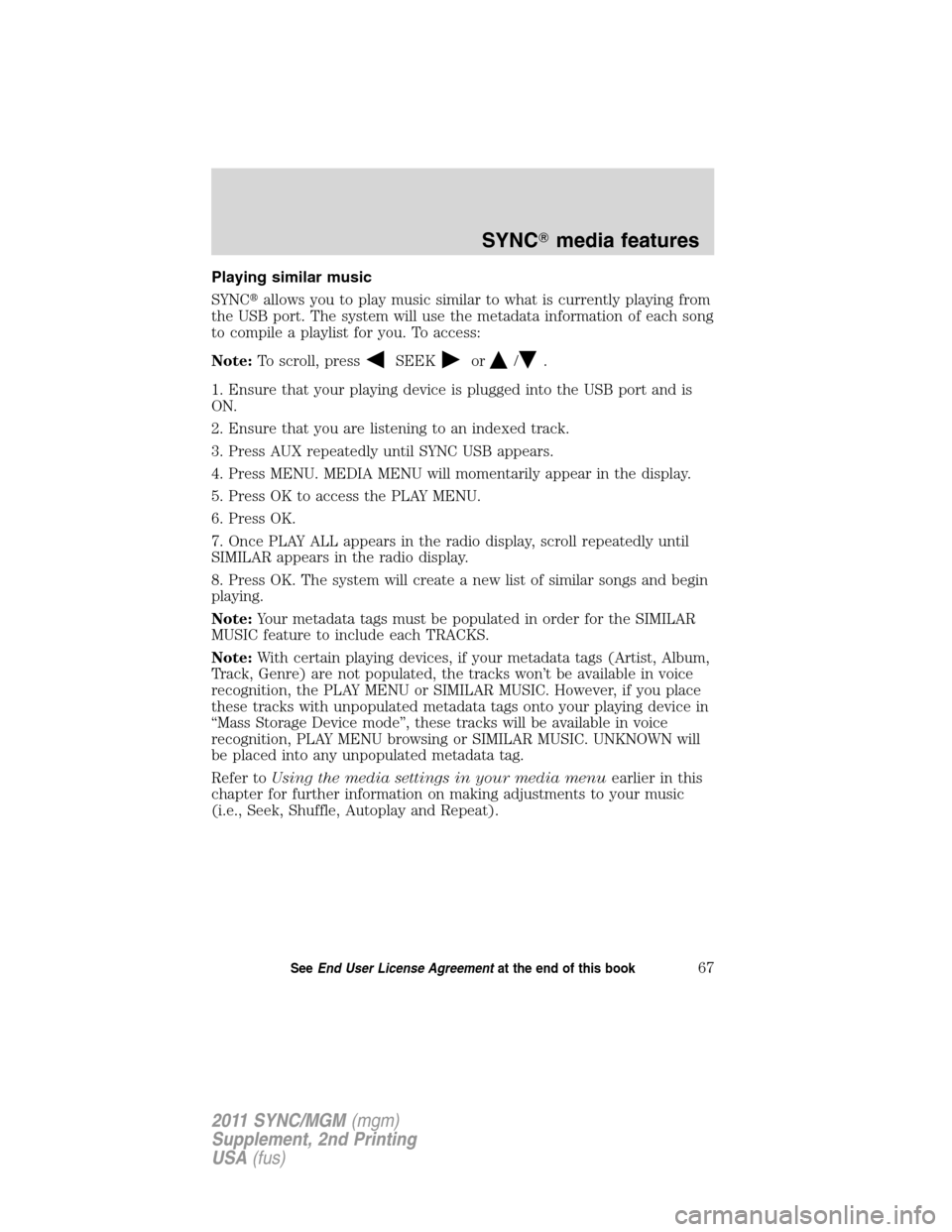 FORD E SERIES 2011 4.G Quick Reference Guide Playing similar music
SYNCallows you to play music similar to what is currently playing from
the USB port. The system will use the metadata information of each song
to compile a playlist for you. To 